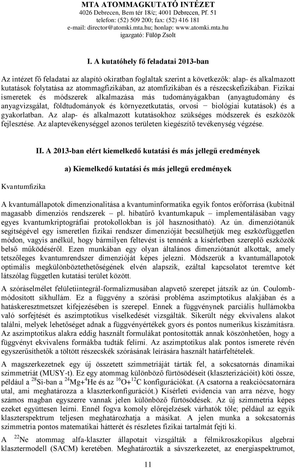 részecskefizikában. Fizikai ismeretek és módszerek alkalmazása más tudományágakban (anyagtudomány és anyagvizsgálat, földtudományok és környezetkutatás, orvosi biológiai kutatások) és a gyakorlatban.