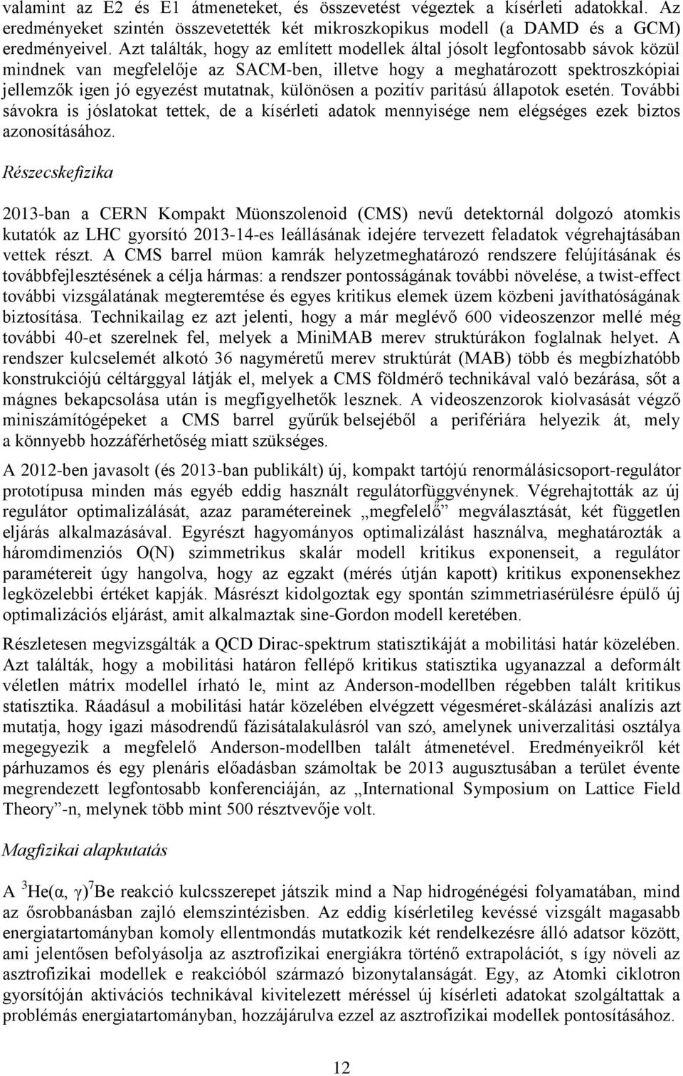 különösen a pozitív paritású állapotok esetén. További sávokra is jóslatokat tettek, de a kísérleti adatok mennyisége nem elégséges ezek biztos azonosításához.