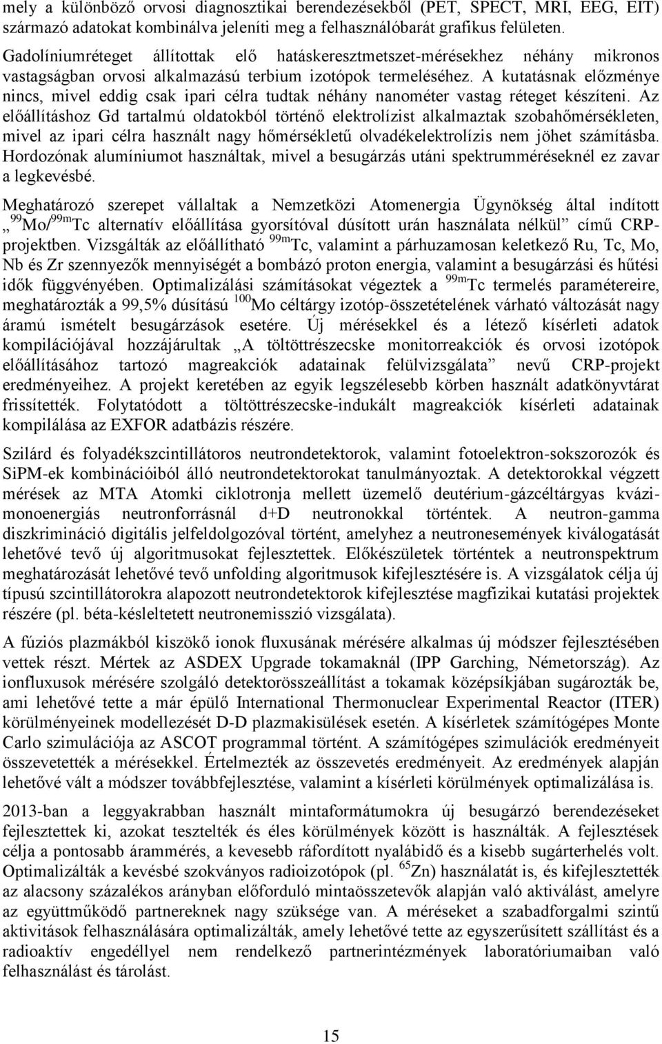 A kutatásnak előzménye nincs, mivel eddig csak ipari célra tudtak néhány nanométer vastag réteget készíteni.