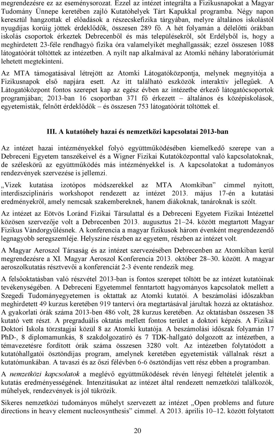 A hét folyamán a délelőtti órákban iskolás csoportok érkeztek Debrecenből és más településekről, sőt Erdélyből is, hogy a meghirdetett 23-féle rendhagyó fizika óra valamelyikét meghallgassák; ezzel