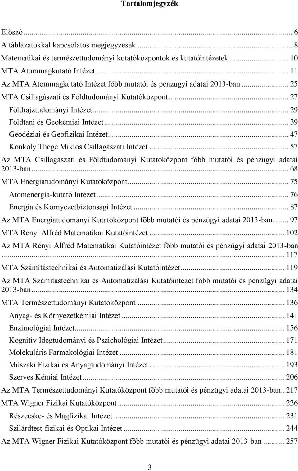 .. 39 Geodéziai és Geofizikai Intézet... 47 Konkoly Thege Miklós Csillagászati Intézet... 57 Az MTA Csillagászati és Földtudományi Kutatóközpont főbb mutatói és pénzügyi adatai 2013-ban.