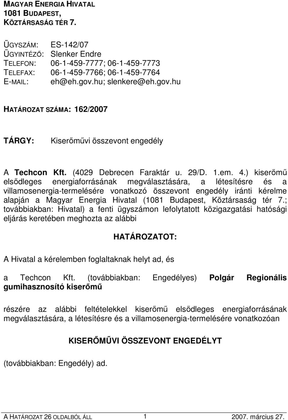 ) kiserımő elsıdleges energiaforrásának megválasztására, a létesítésre és a villamosenergia-termelésére vonatkozó összevont engedély iránti kérelme alapján a Magyar Energia Hivatal (1081 Budapest,