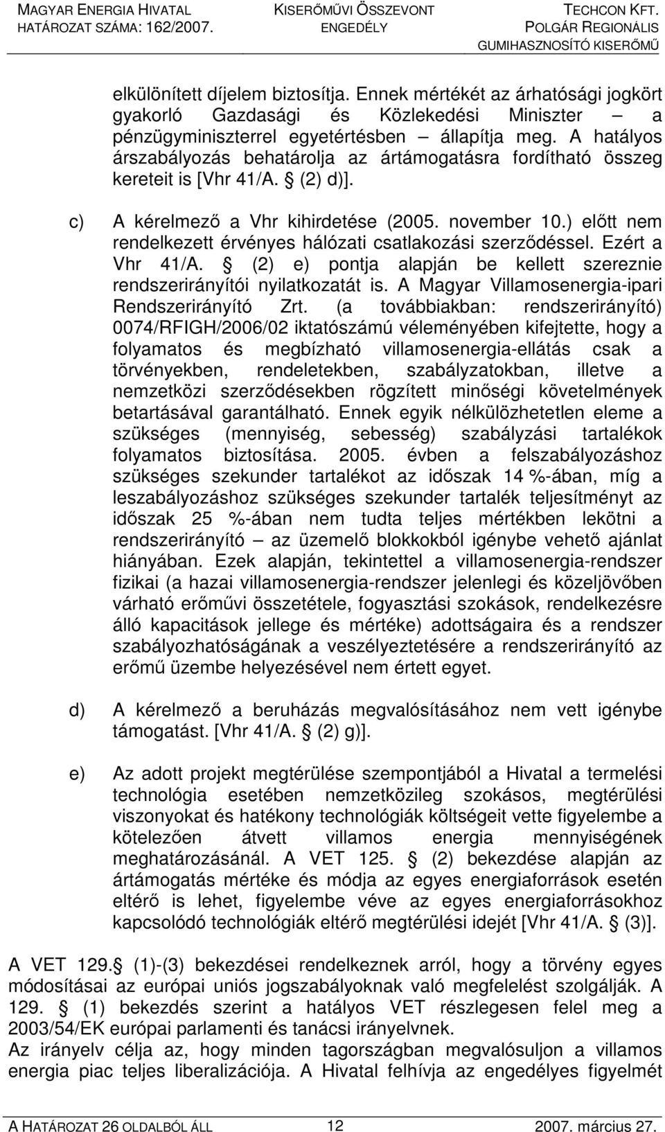 ) elıtt nem rendelkezett érvényes hálózati csatlakozási szerzıdéssel. Ezért a Vhr 41/A. (2) e) pontja alapján be kellett szereznie rendszerirányítói nyilatkozatát is.