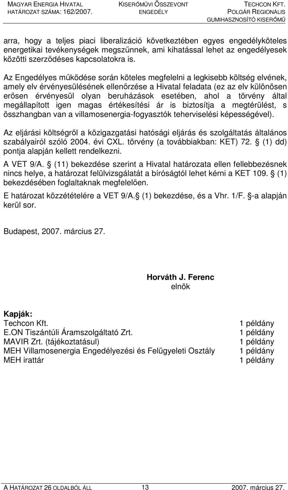 esetében, ahol a törvény által megállapított igen magas értékesítési ár is biztosítja a megtérülést, s összhangban van a villamosenergia-fogyasztók teherviselési képességével).