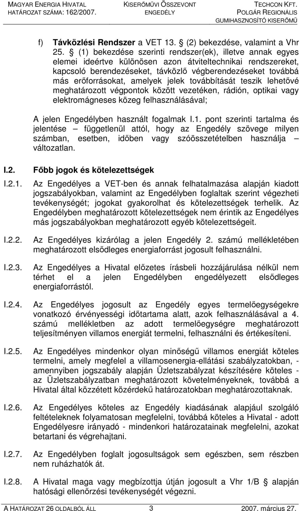 amelyek jelek továbbítását teszik lehetıvé meghatározott végpontok között vezetéken, rádión, optikai vagy elektromágneses közeg felhasználásával; A jelen Engedélyben használt fogalmak I.1.