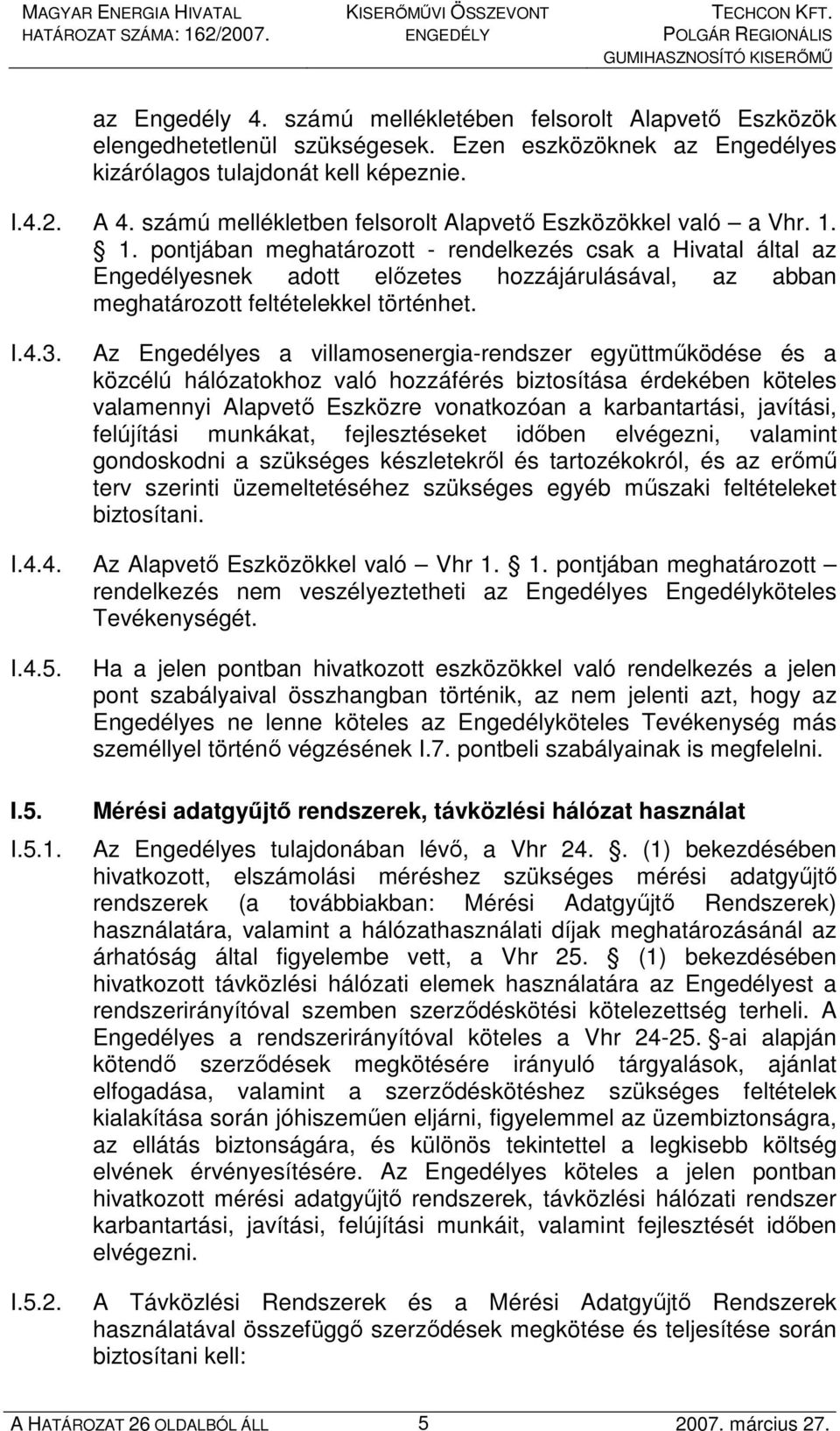 1. pontjában meghatározott - rendelkezés csak a Hivatal által az Engedélyesnek adott elızetes hozzájárulásával, az abban meghatározott feltételekkel történhet. I.4.3.