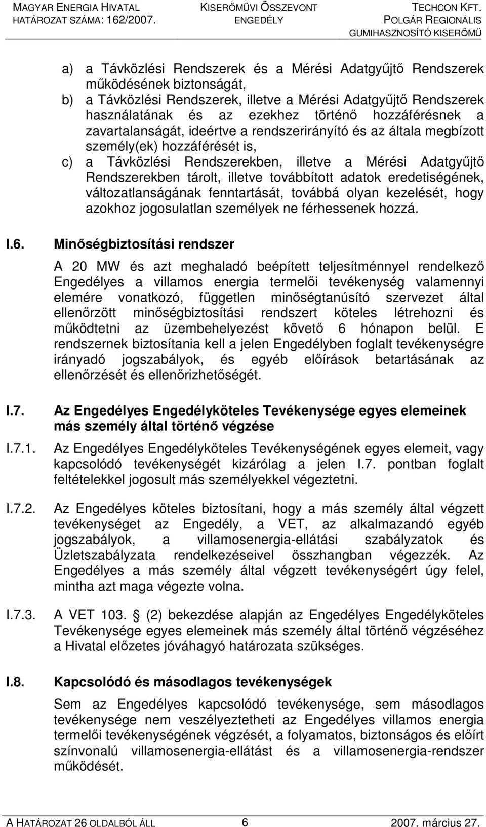 illetve továbbított adatok eredetiségének, változatlanságának fenntartását, továbbá olyan kezelését, hogy azokhoz jogosulatlan személyek ne férhessenek hozzá. I.6. I.7. I.7.1. I.7.2. I.7.3. I.8.