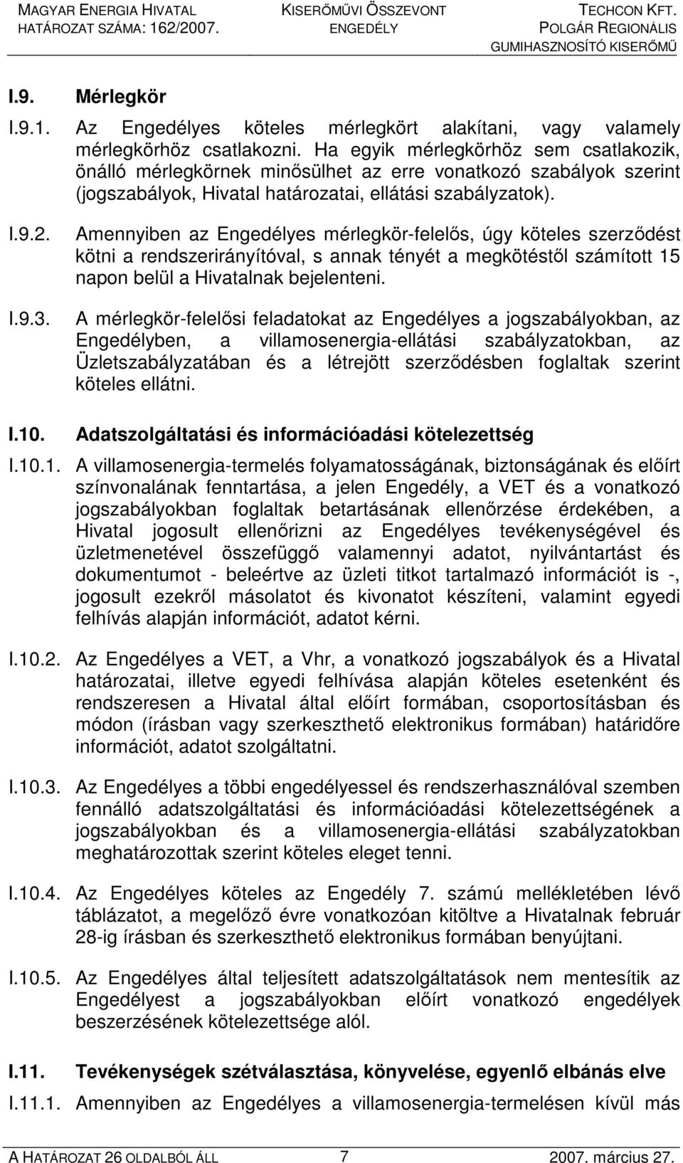 Amennyiben az Engedélyes mérlegkör-felelıs, úgy köteles szerzıdést kötni a rendszerirányítóval, s annak tényét a megkötéstıl számított 15 napon belül a Hivatalnak bejelenteni.