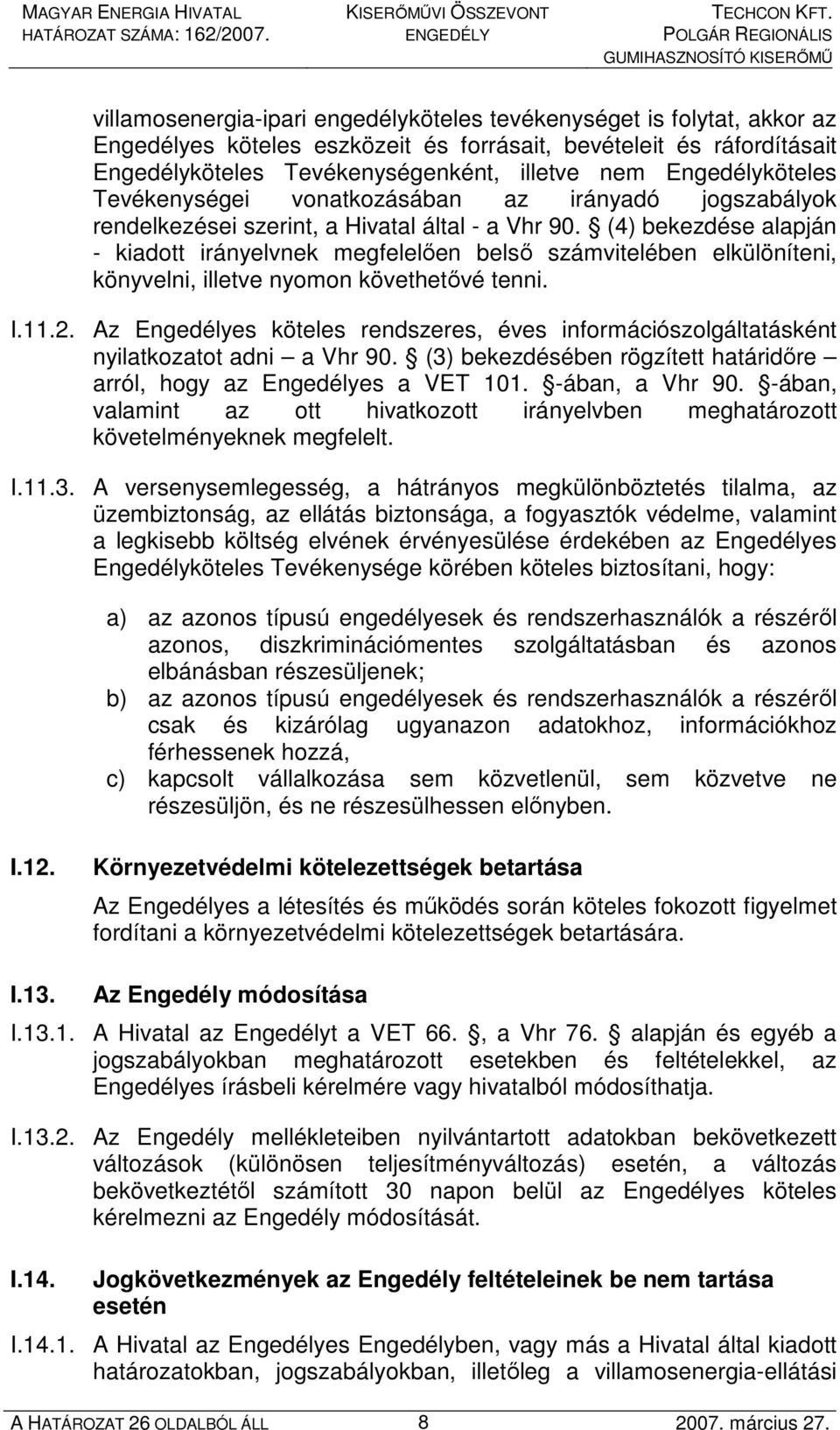 (4) bekezdése alapján - kiadott irányelvnek megfelelıen belsı számvitelében elkülöníteni, könyvelni, illetve nyomon követhetıvé tenni. I.11.2.