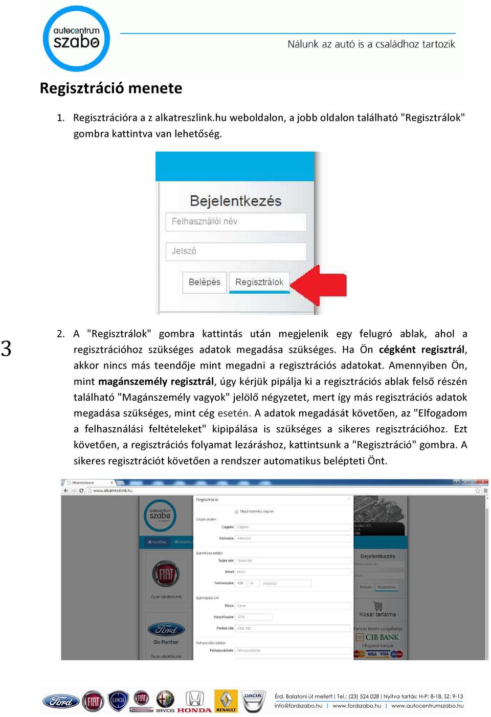 Ha Ön cégként regisztrál, akkor nincs más teendője mint megadni a regisztrációs adatokat.