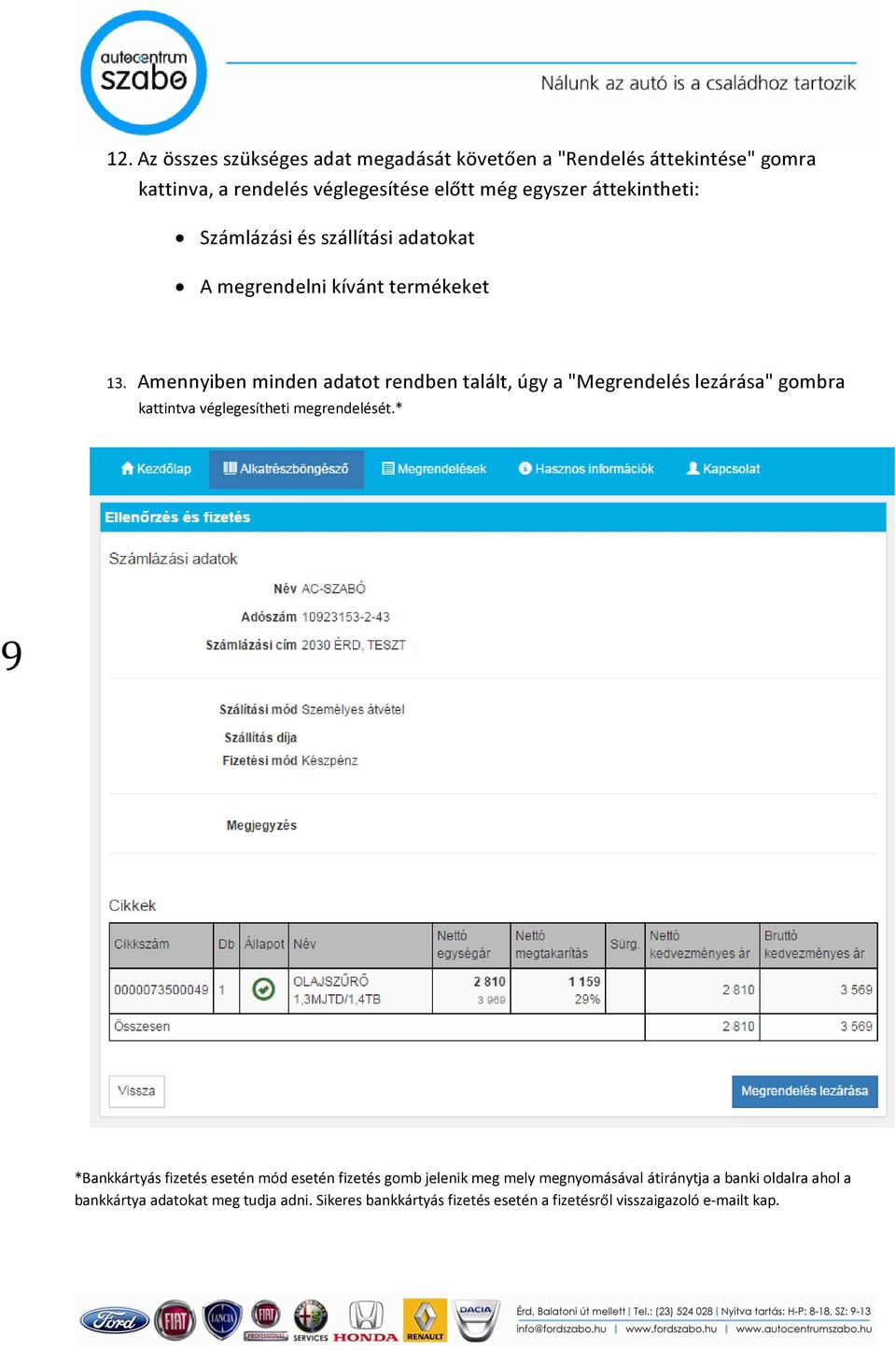 Amennyiben minden adatot rendben talált, úgy a "Megrendelés lezárása" gombra kattintva véglegesítheti megrendelését.