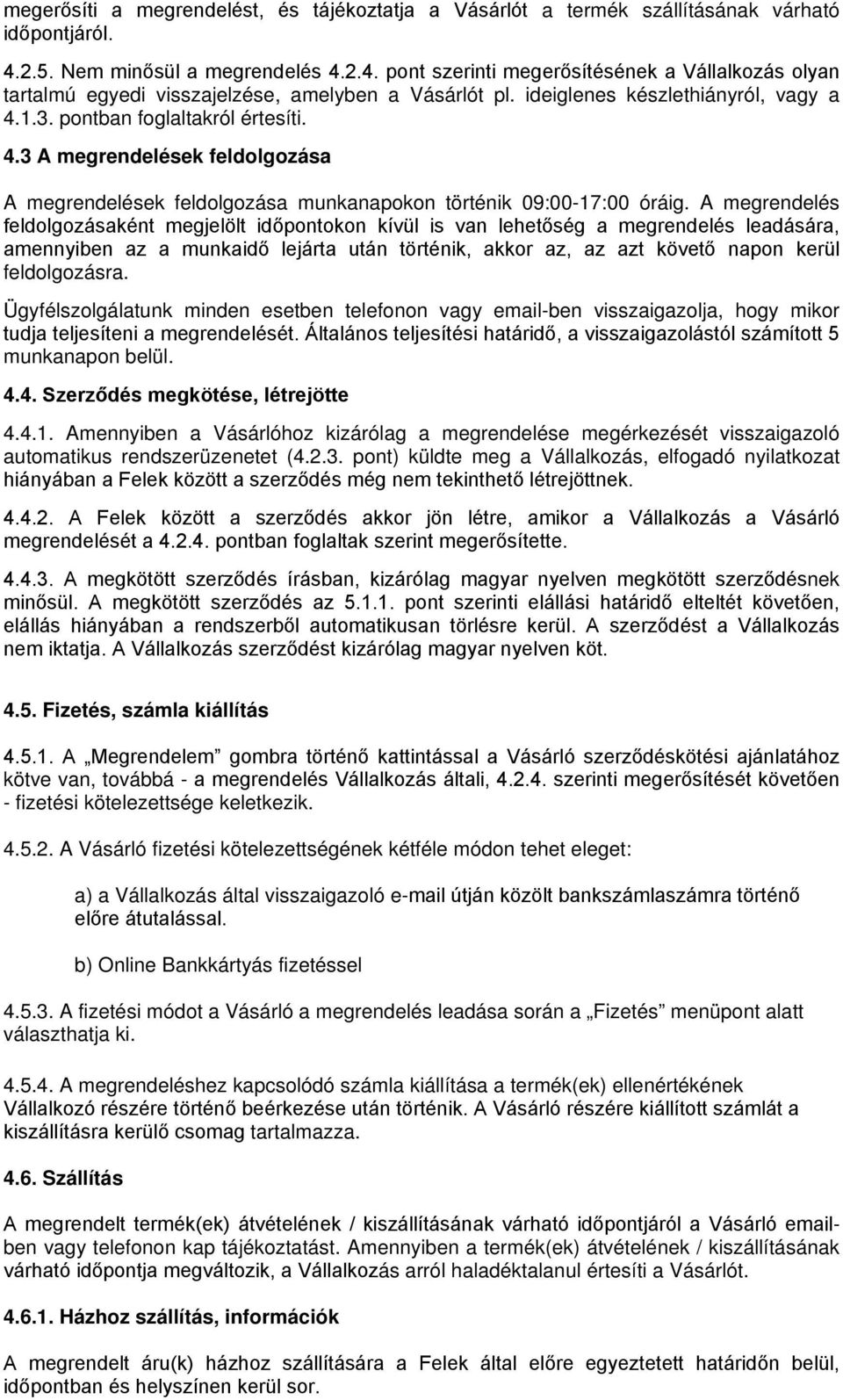 pontban foglaltakról értesíti. 4.3 A megrendelések feldolgozása A megrendelések feldolgozása munkanapokon történik 09:00-17:00 óráig.