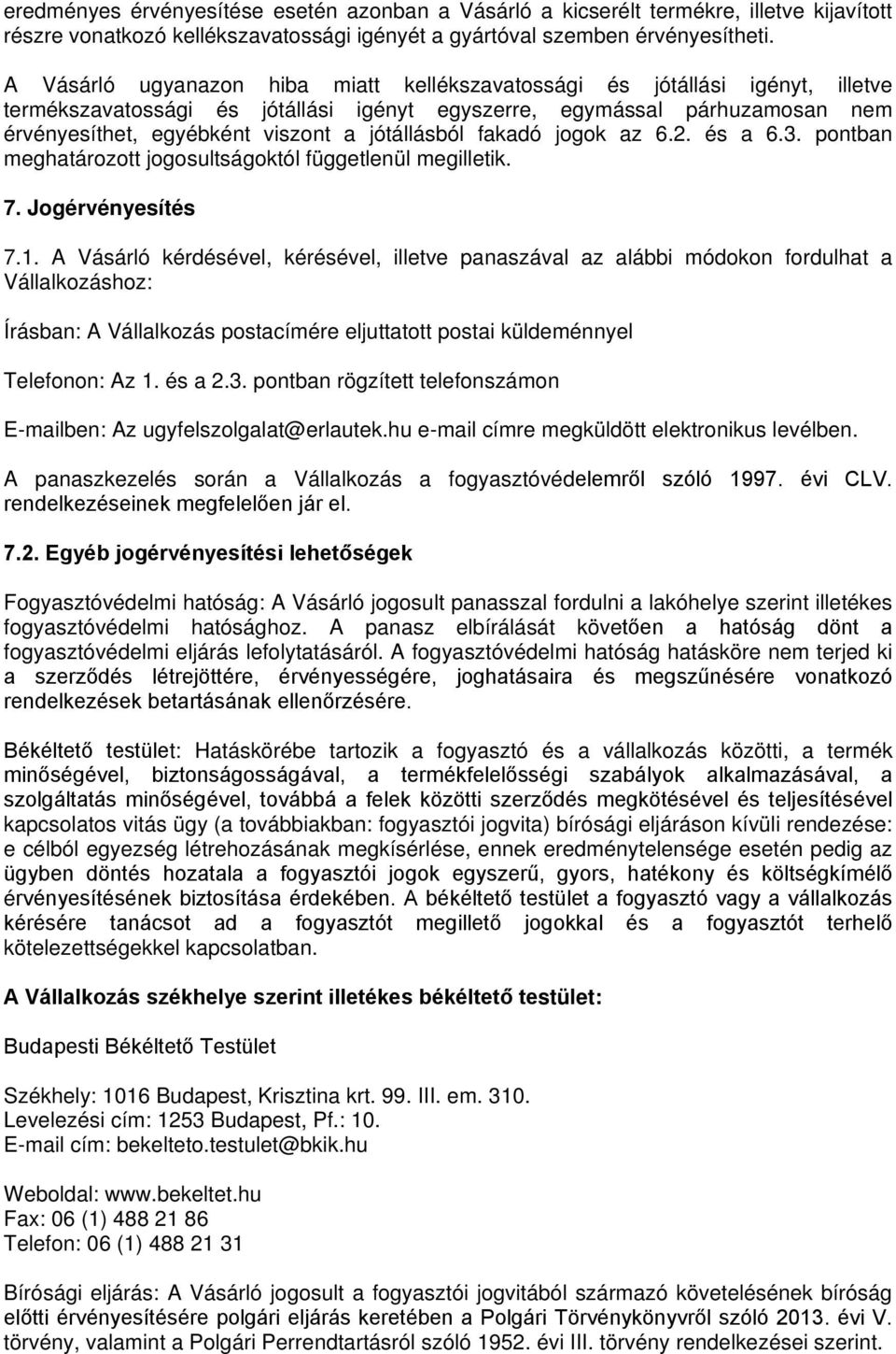 jótállásból fakadó jogok az 6.2. és a 6.3. pontban meghatározott jogosultságoktól függetlenül megilletik. 7. Jogérvényesítés 7.1.