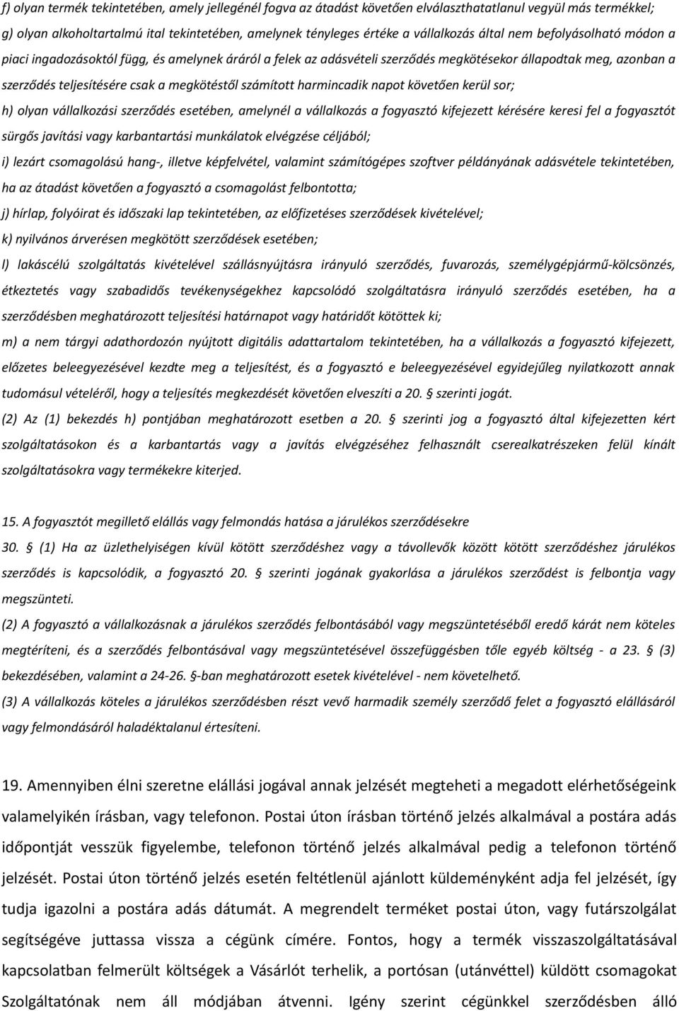 számított harmincadik napot követően kerül sor; h) olyan vállalkozási szerződés esetében, amelynél a vállalkozás a fogyasztó kifejezett kérésére keresi fel a fogyasztót sürgős javítási vagy