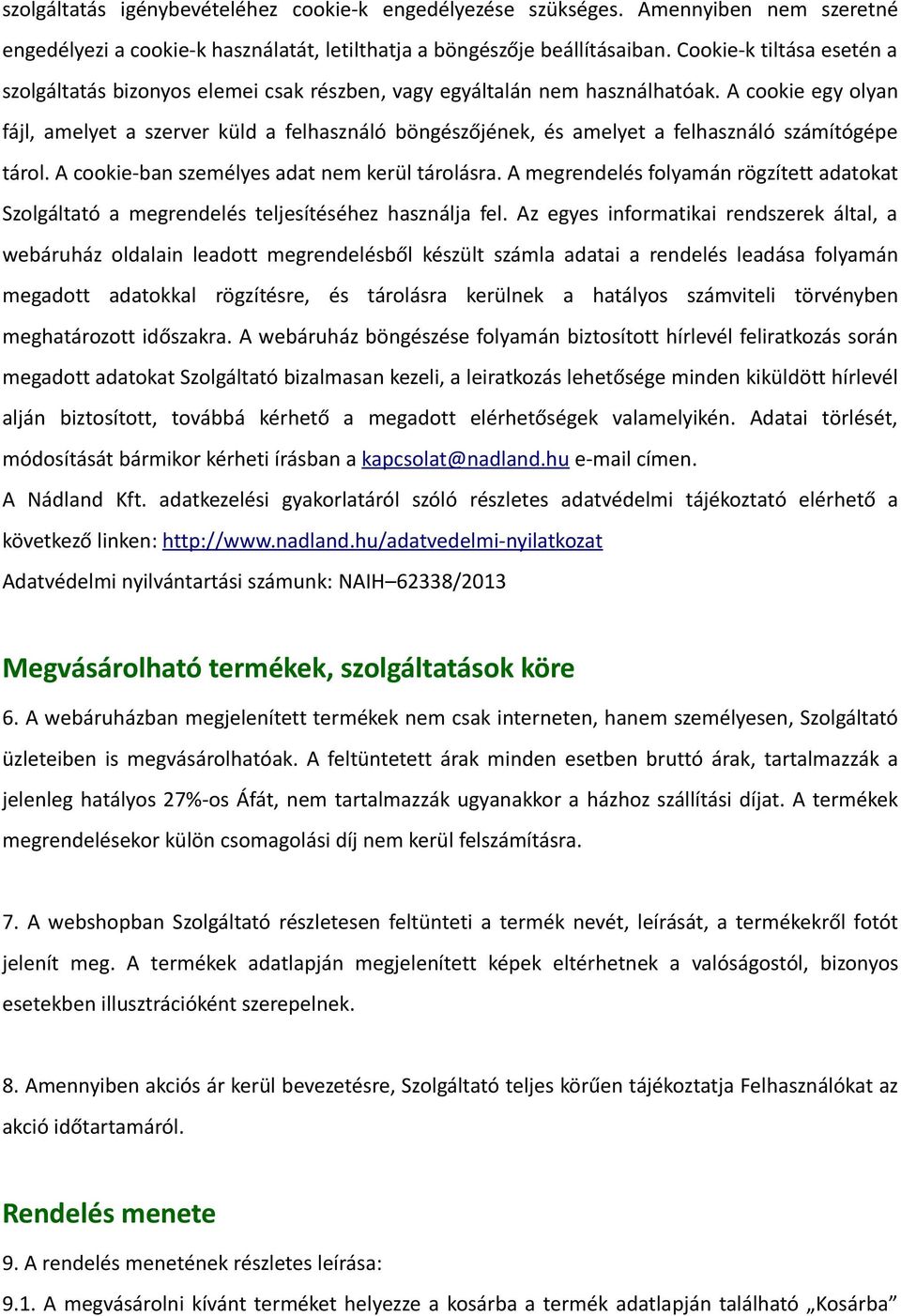 A cookie egy olyan fájl, amelyet a szerver küld a felhasználó böngészőjének, és amelyet a felhasználó számítógépe tárol. A cookie-ban személyes adat nem kerül tárolásra.