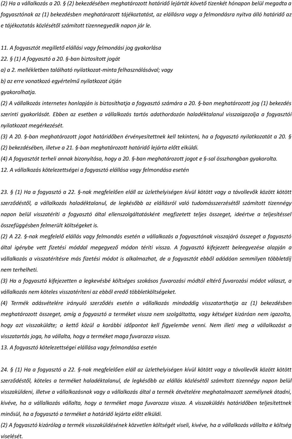 határidő az e tájékoztatás közlésétől számított tizennegyedik napon jár le. 11. A fogyasztót megillető elállási vagy felmondási jog gyakorlása 22. (1) A fogyasztó a 20. -ban biztosított jogát a) a 2.