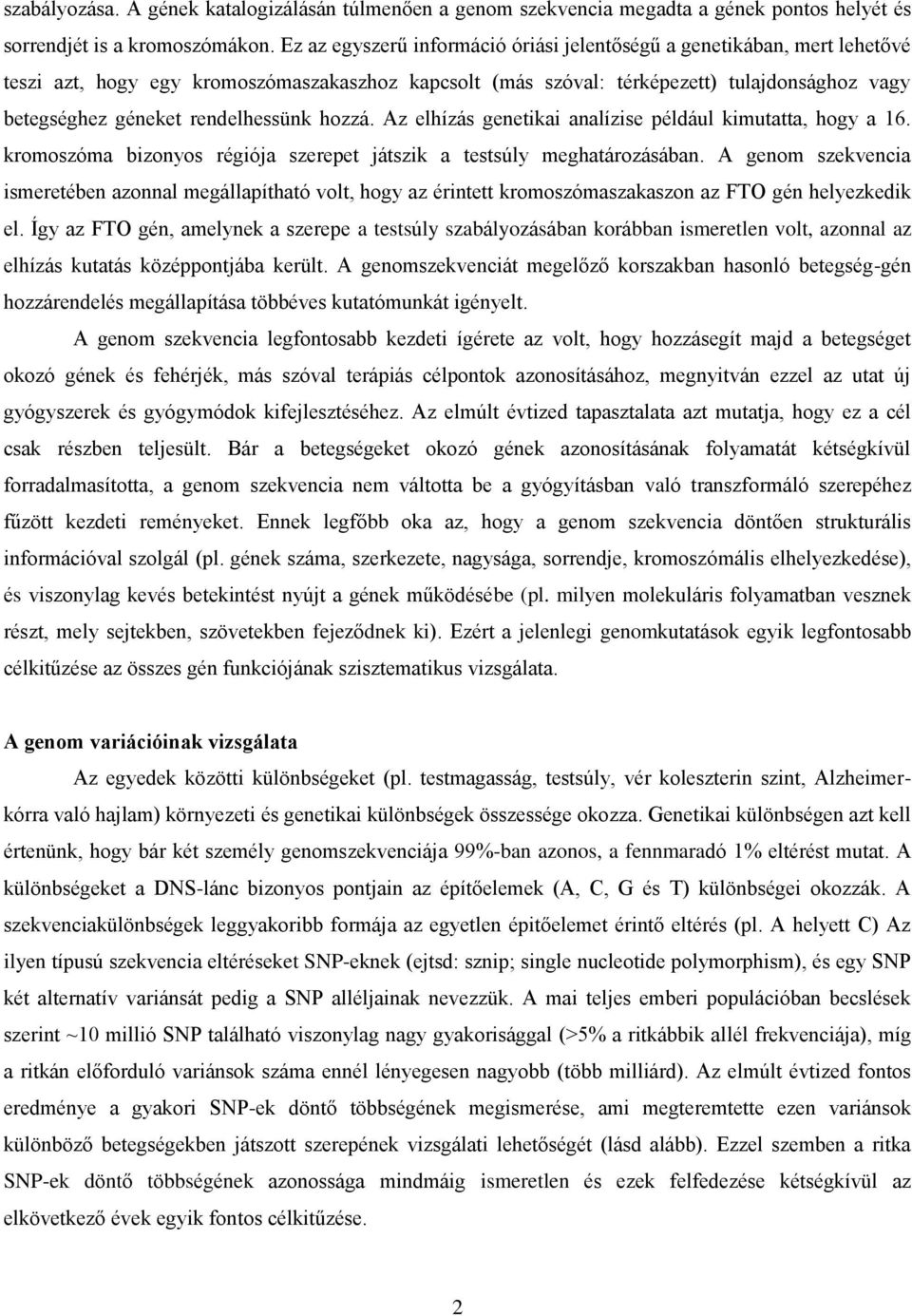 rendelhessünk hozzá. Az elhízás genetikai analízise például kimutatta, hogy a 16. kromoszóma bizonyos régiója szerepet játszik a testsúly meghatározásában.