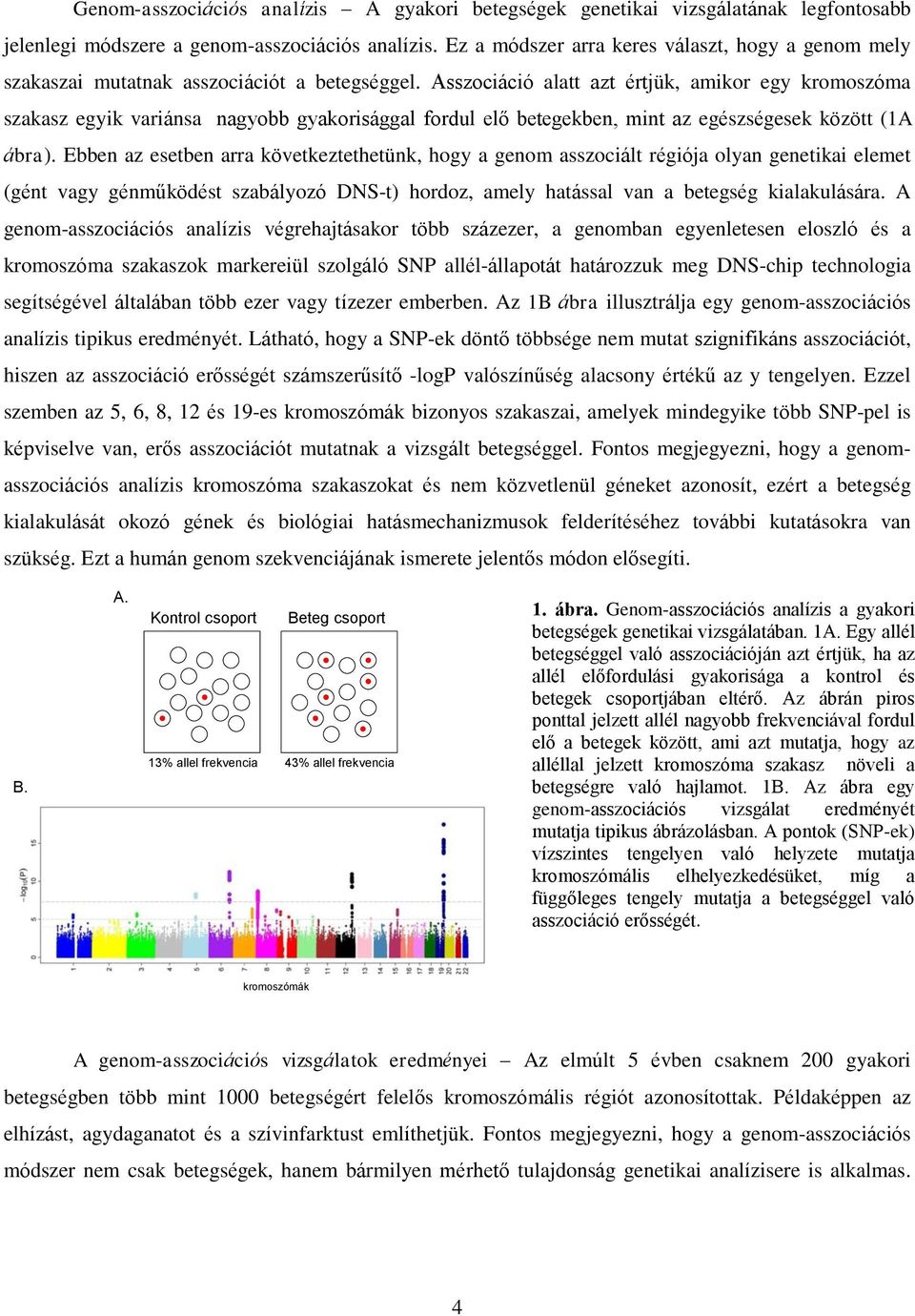 Asszociáció alatt azt értjük, amikor egy kromoszóma szakasz egyik variánsa nagyobb gyakorisággal fordul elő betegekben, mint az egészségesek között (1A ábra).