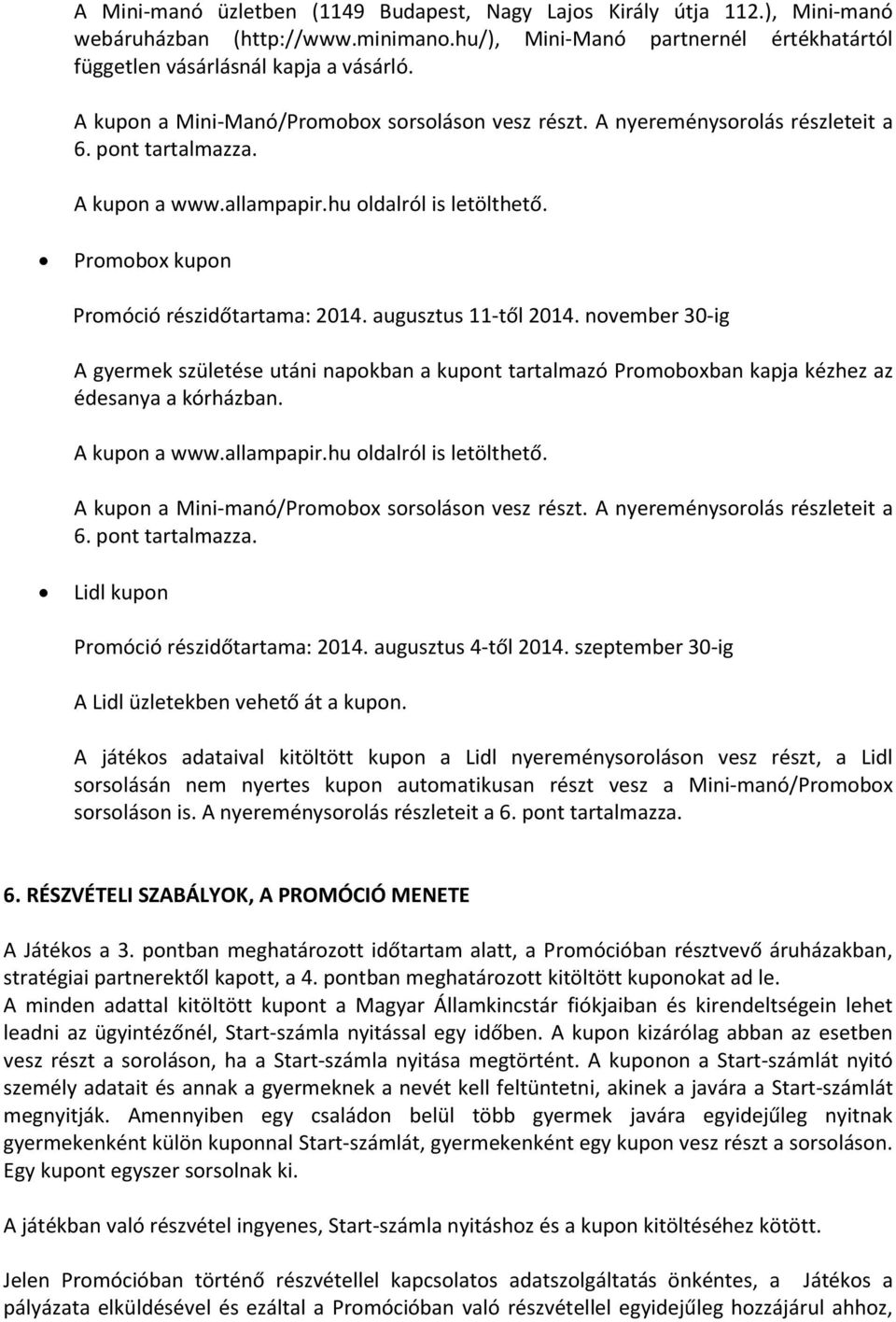 Promobox kupon Promóció részidőtartama: 2014. augusztus 11-től 2014. november 30-ig A gyermek születése utáni napokban a kupont tartalmazó Promoboxban kapja kézhez az édesanya a kórházban.