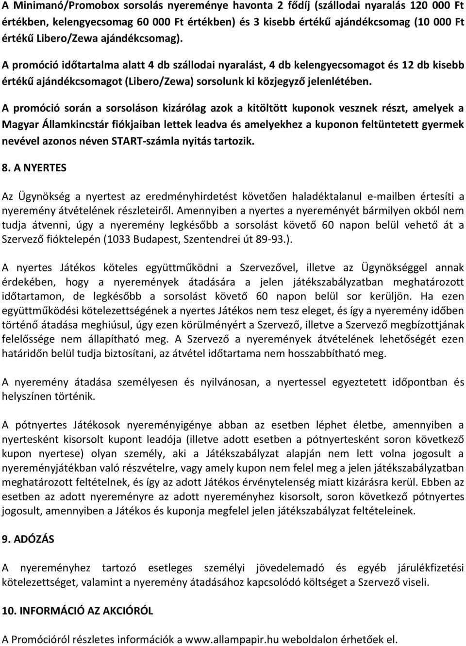 A promóció során a sorsoláson kizárólag azok a kitöltött kuponok vesznek részt, amelyek a Magyar Államkincstár fiókjaiban lettek leadva és amelyekhez a kuponon feltüntetett gyermek nevével azonos