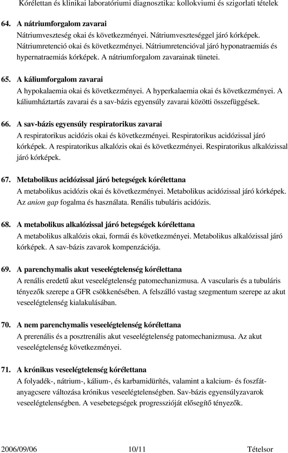 A hyperkalaemia okai és következményei. A káliumháztartás zavarai és a sav bázis egyensúly zavarai közötti összefüggések. 66.