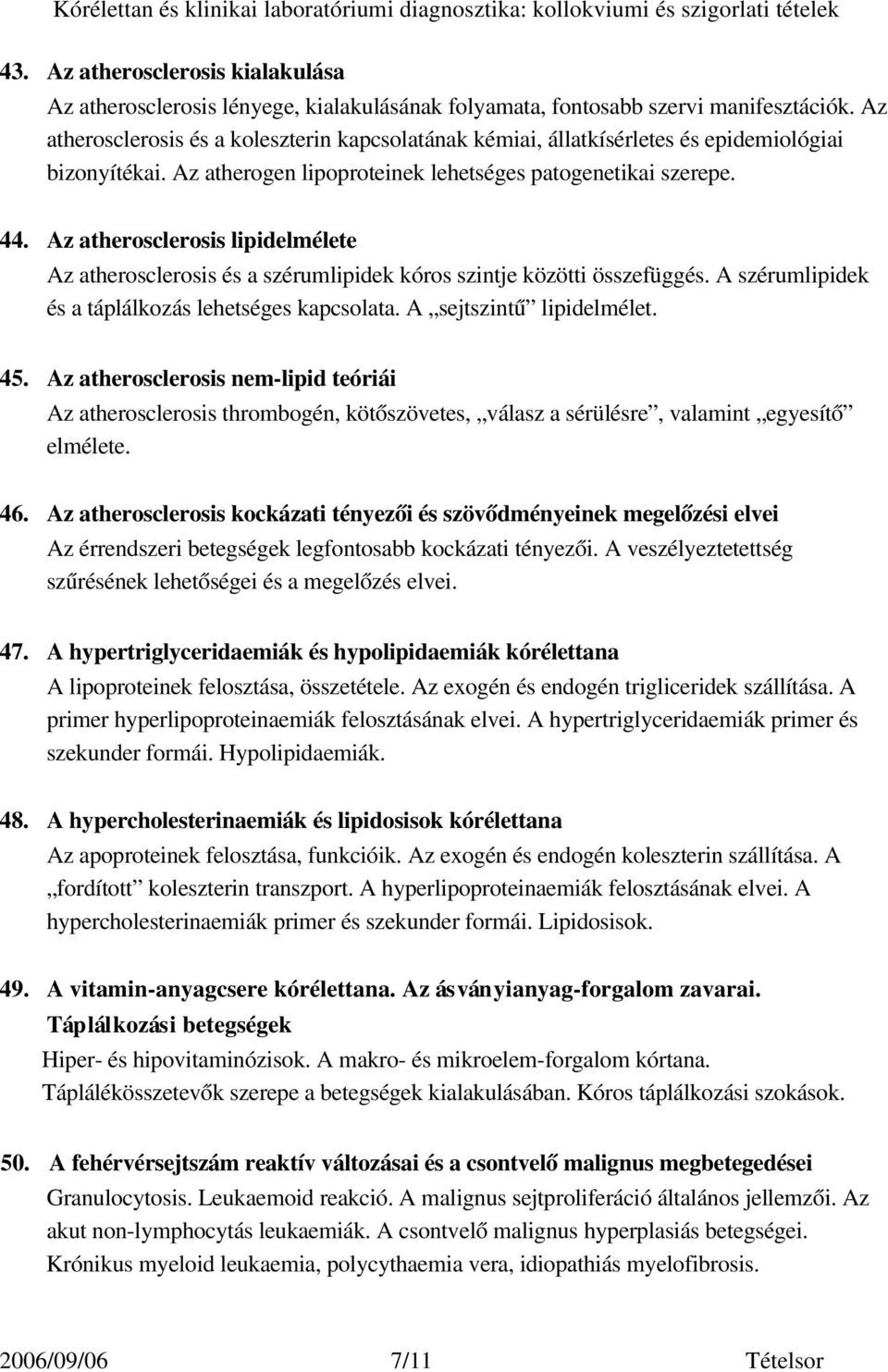 Az atherosclerosis lipidelmélete Az atherosclerosis és a szérumlipidek kóros szintje közötti összefüggés. A szérumlipidek és a táplálkozás lehetséges kapcsolata. A sejtszintű lipidelmélet. 45.