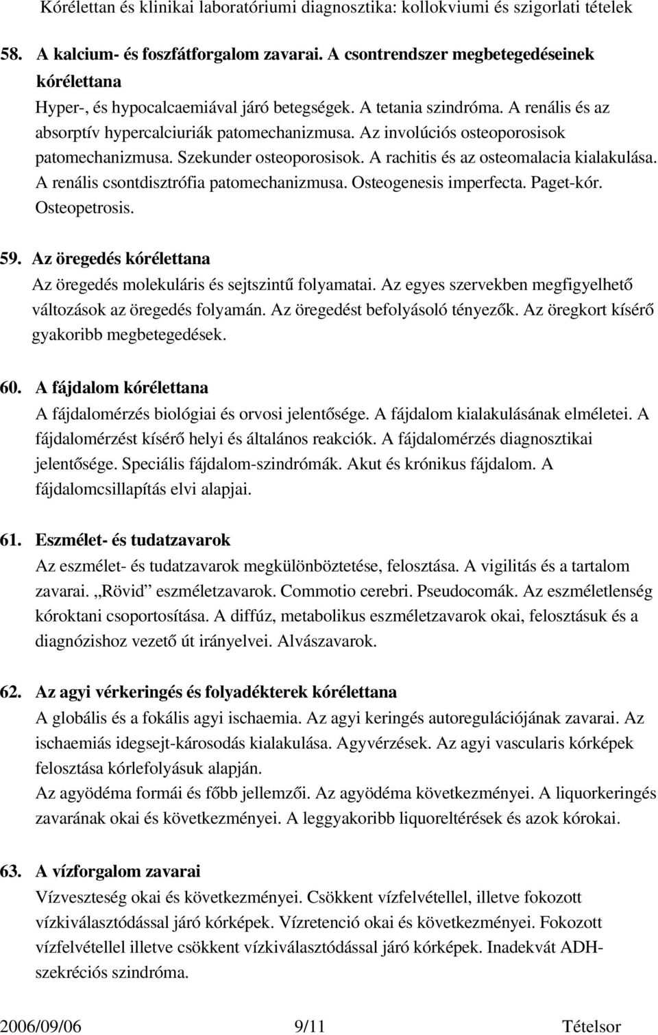 A renális csontdisztrófia patomechanizmusa. Osteogenesis imperfecta. Paget kór. Osteopetrosis. 59. Az öregedés kórélettana Az öregedés molekuláris és sejtszintű folyamatai.