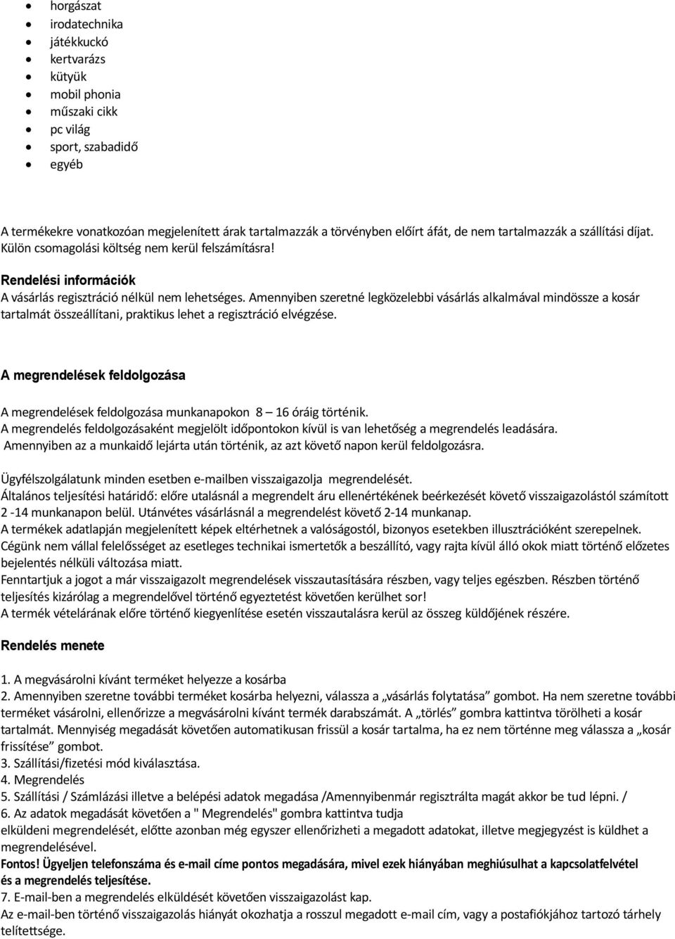Amennyiben szeretné legközelebbi vásárlás alkalmával mindössze a kosár tartalmát összeállítani, praktikus lehet a regisztráció elvégzése.