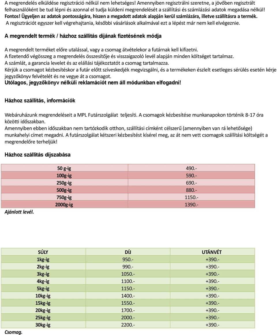 Ügyeljen az adatok pontosságára, hiszen a megadott adatok alapján kerül számlázára, illetve szállításra a termék.