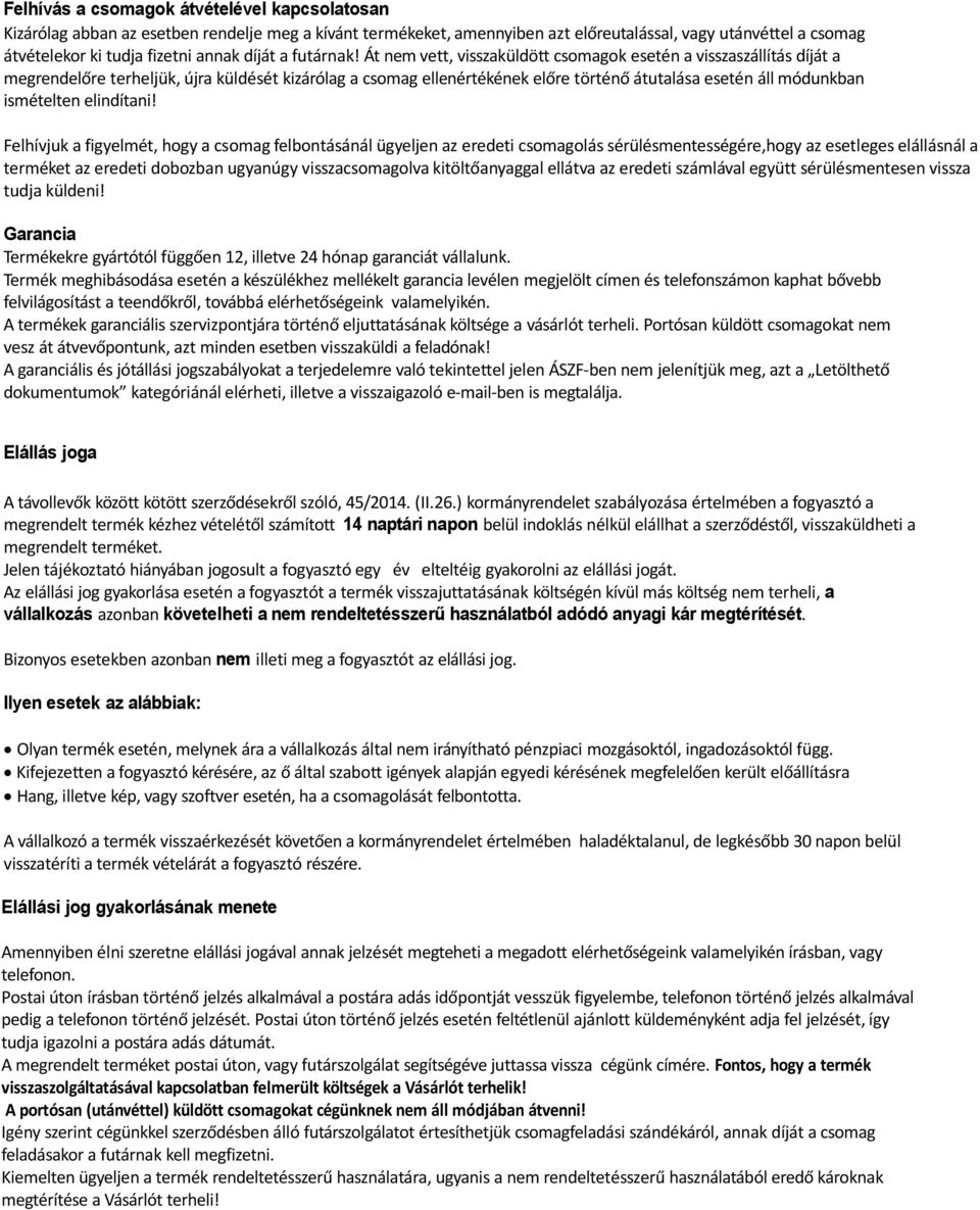 Át nem vett, visszaküldött csomagok esetén a visszaszállítás díját a megrendelőre terheljük, újra küldését kizárólag a csomag ellenértékének előre történő átutalása esetén áll módunkban ismételten