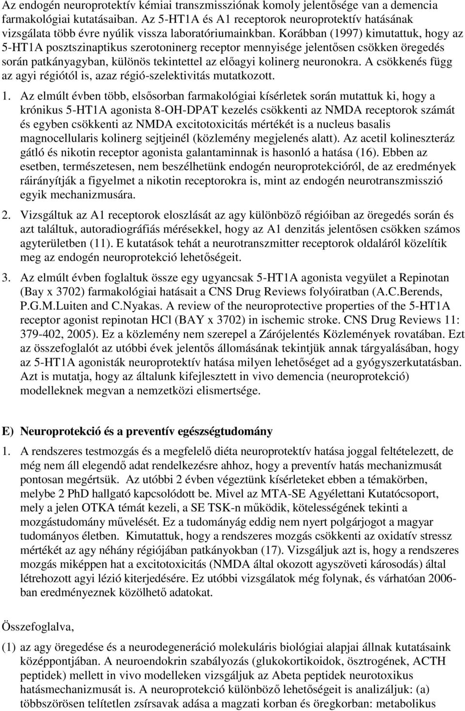 Korábban (1997) kimutattuk, hogy az 5-HT1A posztszinaptikus szerotoninerg receptor mennyisége jelentősen csökken öregedés során patkányagyban, különös tekintettel az előagyi kolinerg neuronokra.