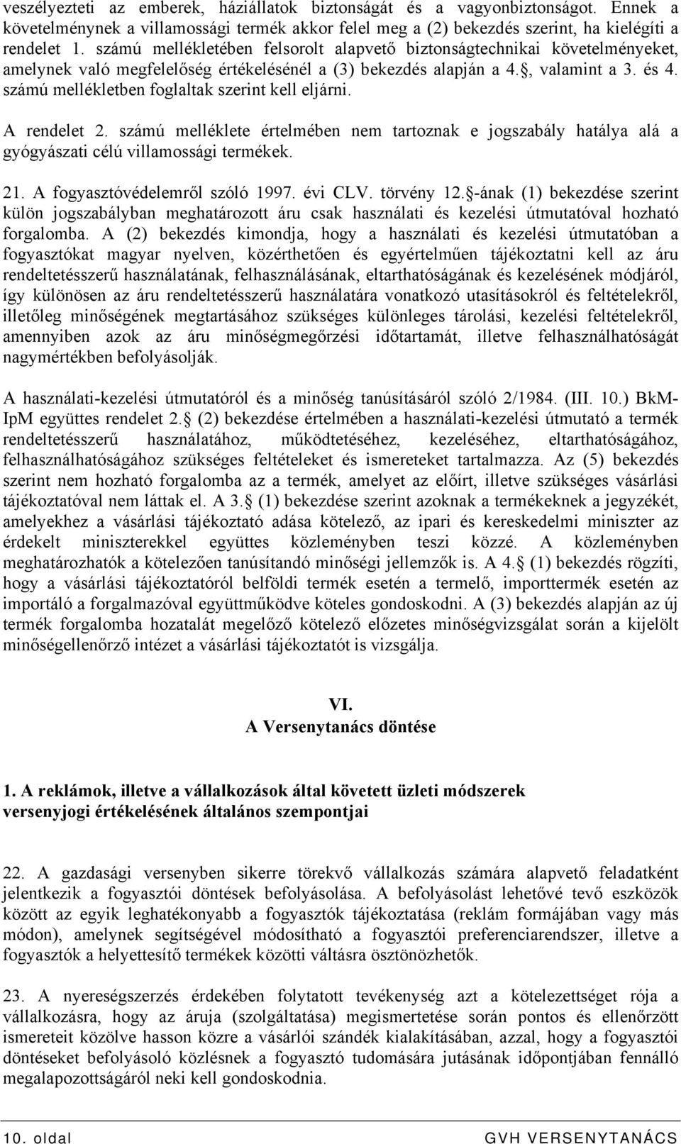 számú mellékletben foglaltak szerint kell eljárni. A rendelet 2. számú melléklete értelmében nem tartoznak e jogszabály hatálya alá a gyógyászati célú villamossági termékek. 21.