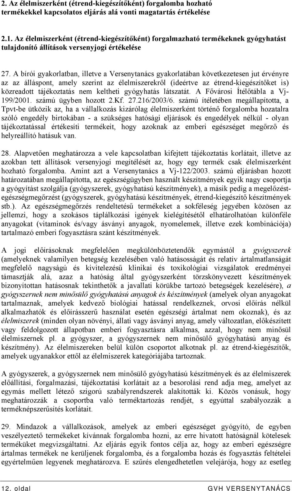 A bírói gyakorlatban, illetve a Versenytanács gyakorlatában következetesen jut érvényre az az álláspont, amely szerint az élelmiszerekről (ideértve az étrend-kiegészítőket is) közre tájékoztatás nem