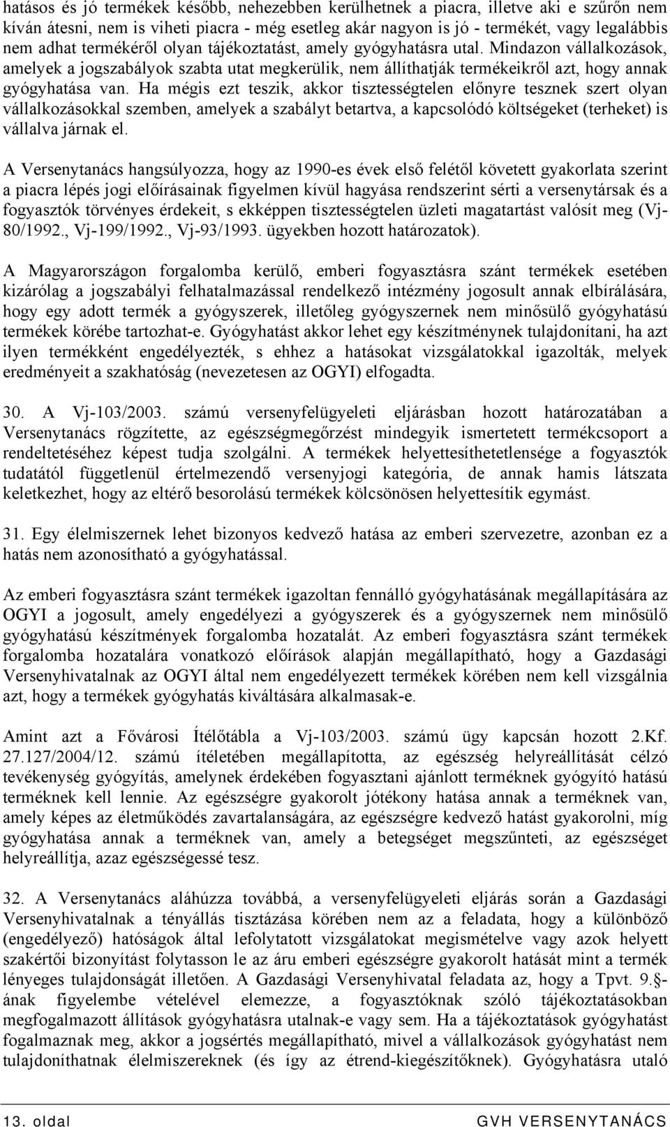 Ha mégis ezt teszik, akkor tisztességtelen előnyre tesznek szert olyan vállalkozásokkal szemben, amelyek a szabályt betartva, a kapcsolódó költségeket (terheket) is vállalva járnak el.