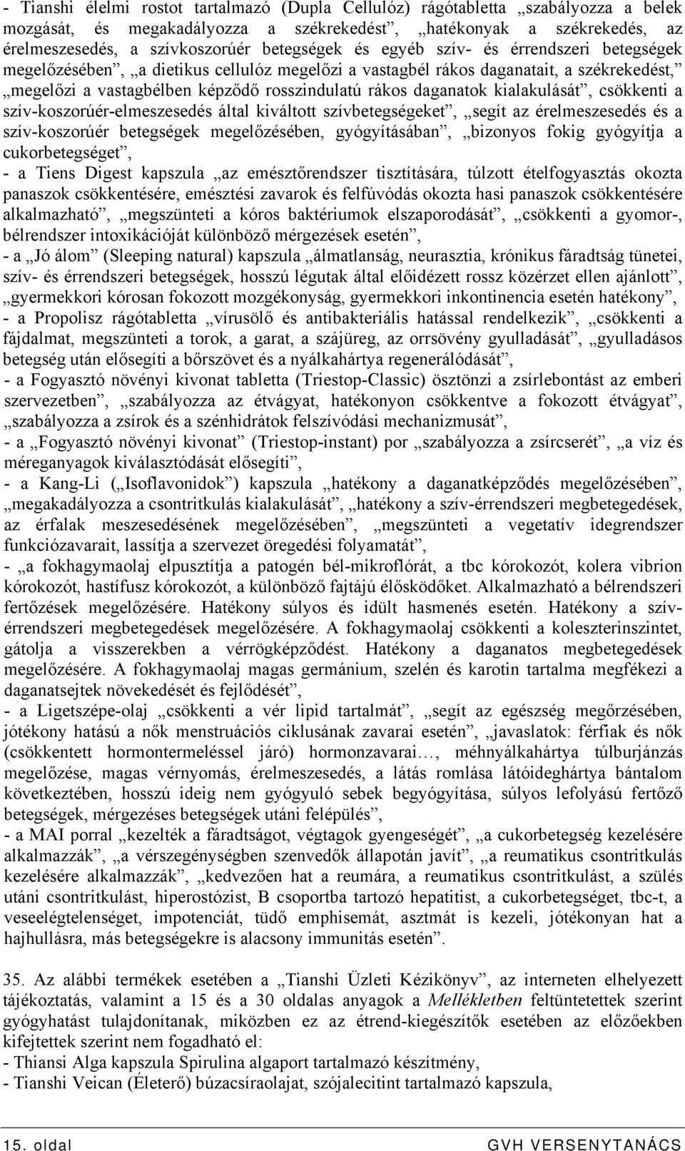 daganatok kialakulását, csökkenti a szív-koszorúér-elmeszesedés által kiváltott szívbetegségeket, segít az érelmeszesedés és a szív-koszorúér betegségek megelőzésében, gyógyításában, bizonyos fokig