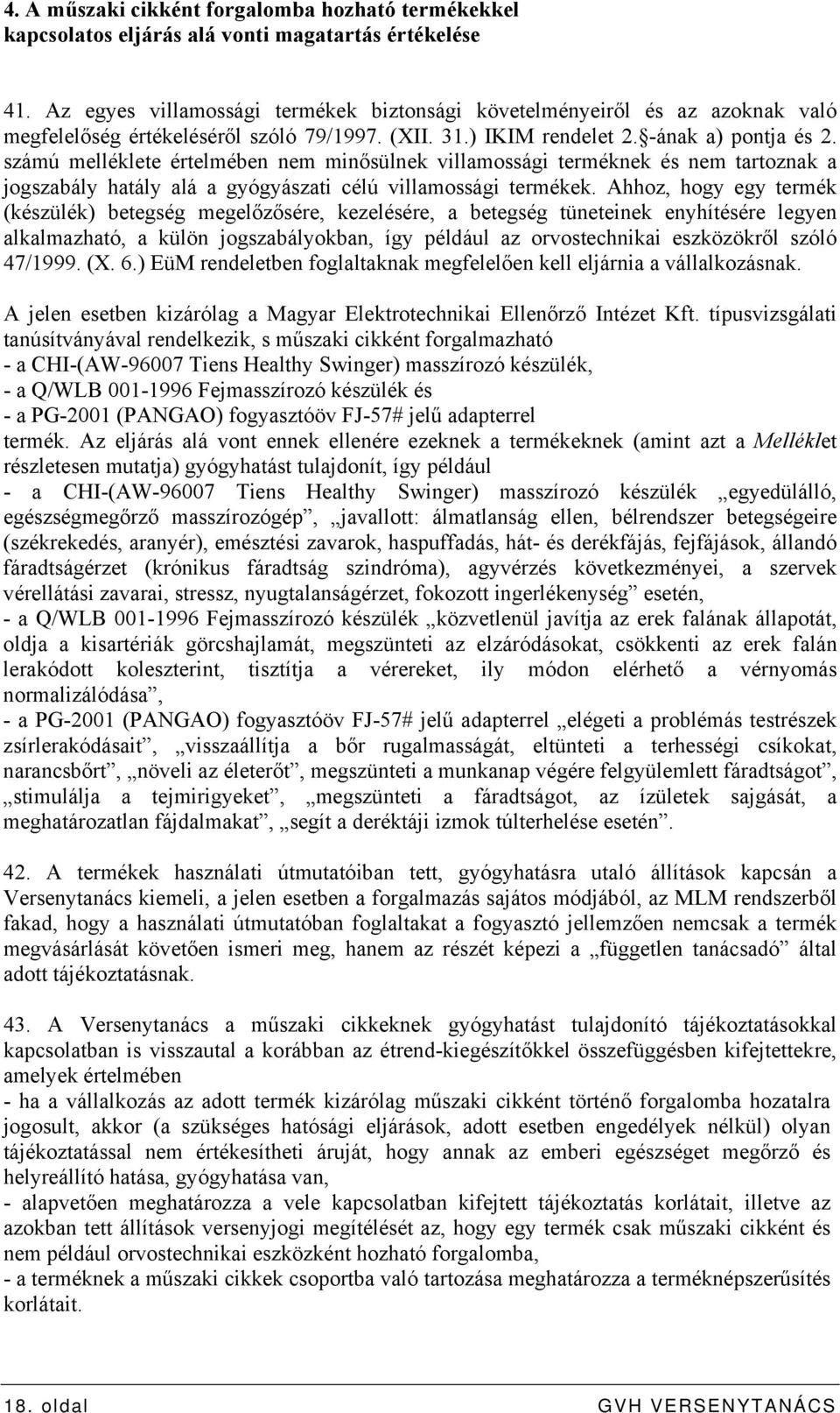 számú melléklete értelmében nem minősülnek villamossági terméknek és nem tartoznak a jogszabály hatály alá a gyógyászati célú villamossági termékek.