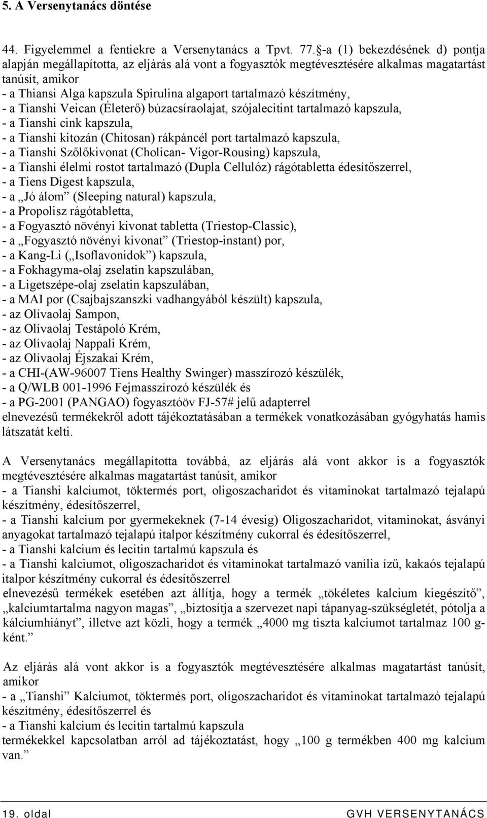 készítmény, - a Tianshi Veican (Életerő) búzacsíraolajat, szójalecitint tartalmazó kapszula, - a Tianshi cink kapszula, - a Tianshi kitozán (Chitosan) rákpáncél port tartalmazó kapszula, - a Tianshi