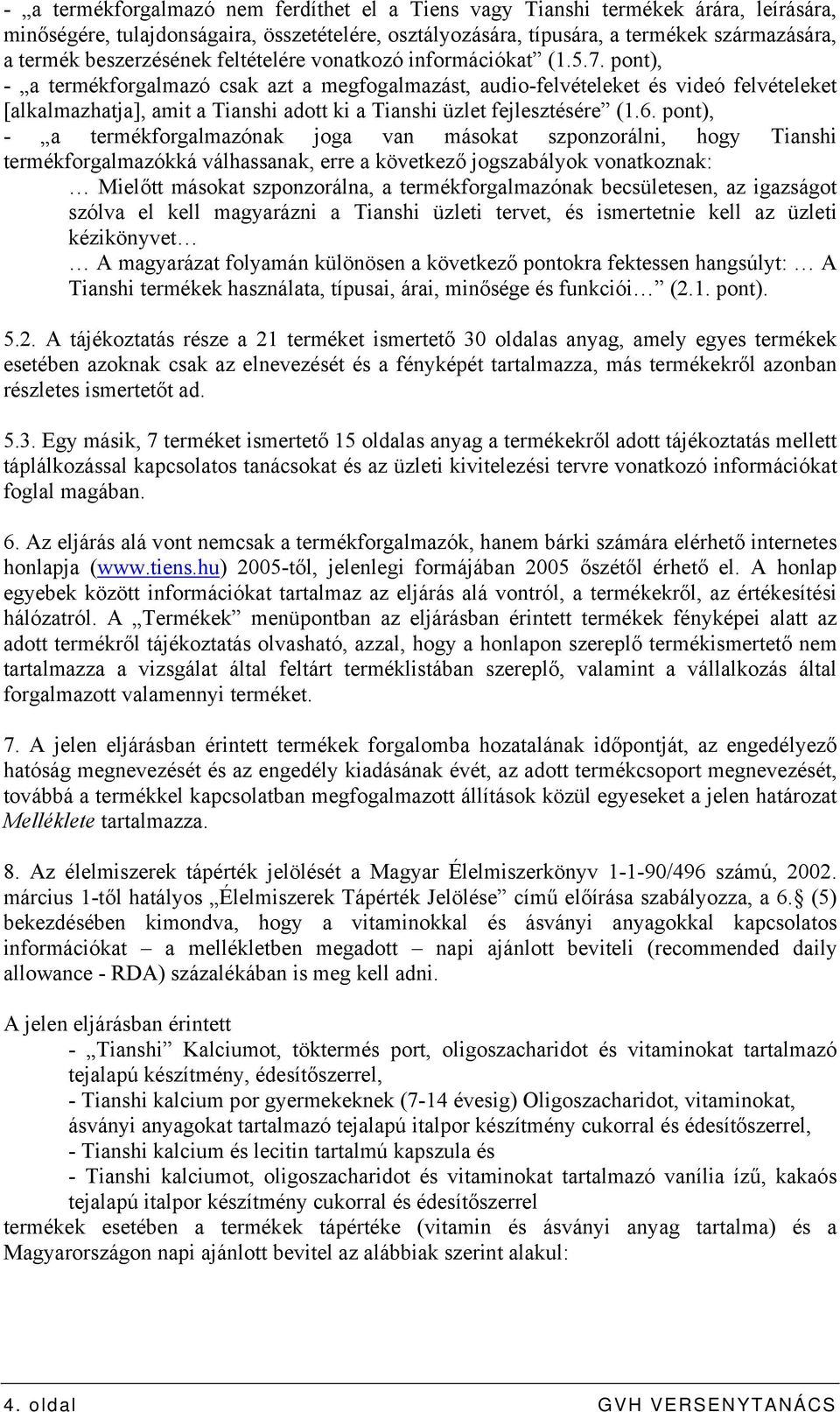 pont), - a termékforgalmazó csak azt a megfogalmazást, audio-felvételeket és videó felvételeket [alkalmazhatja], amit a Tianshi ki a Tianshi üzlet fejlesztésére (1.6.