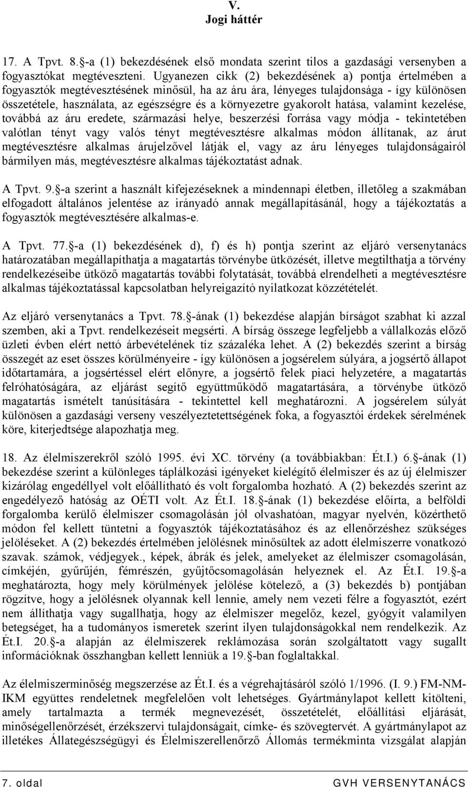 környezetre gyakorolt hatása, valamint kezelése, továbbá az áru eredete, származási helye, beszerzési forrása vagy módja - tekintetében valótlan tényt vagy valós tényt megtévesztésre alkalmas módon