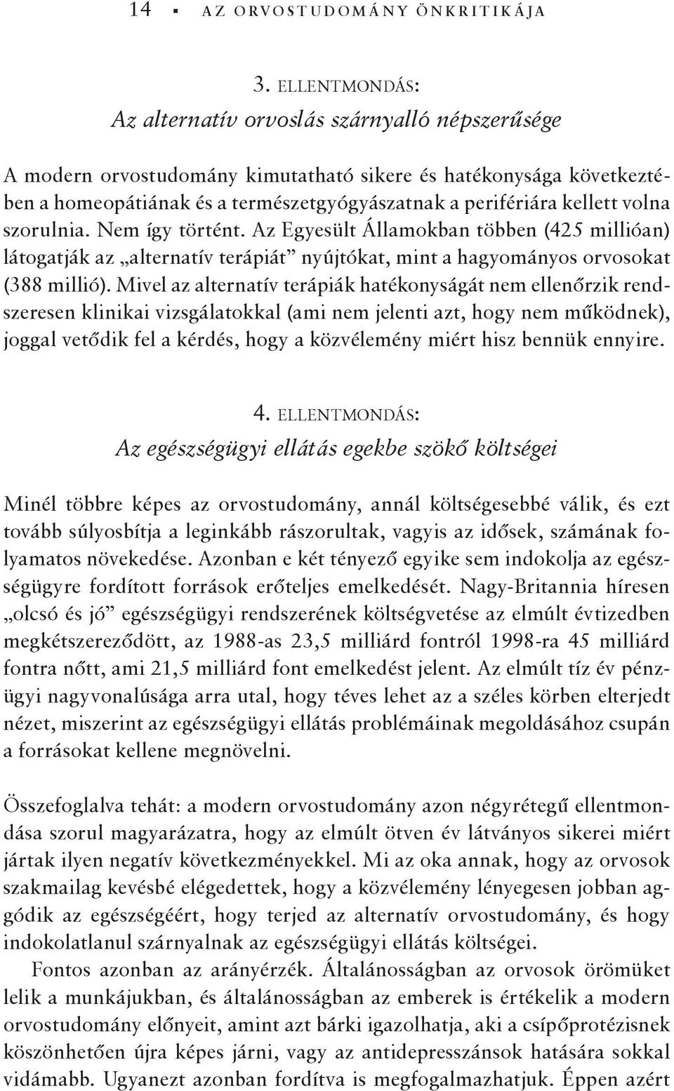 perifériára kellett volna szorulnia. Nem így történt. Az Egyesült Államokban többen (425 millióan) látogatják az alternatív terápiát nyújtókat, mint a hagyományos orvosokat (388 millió).