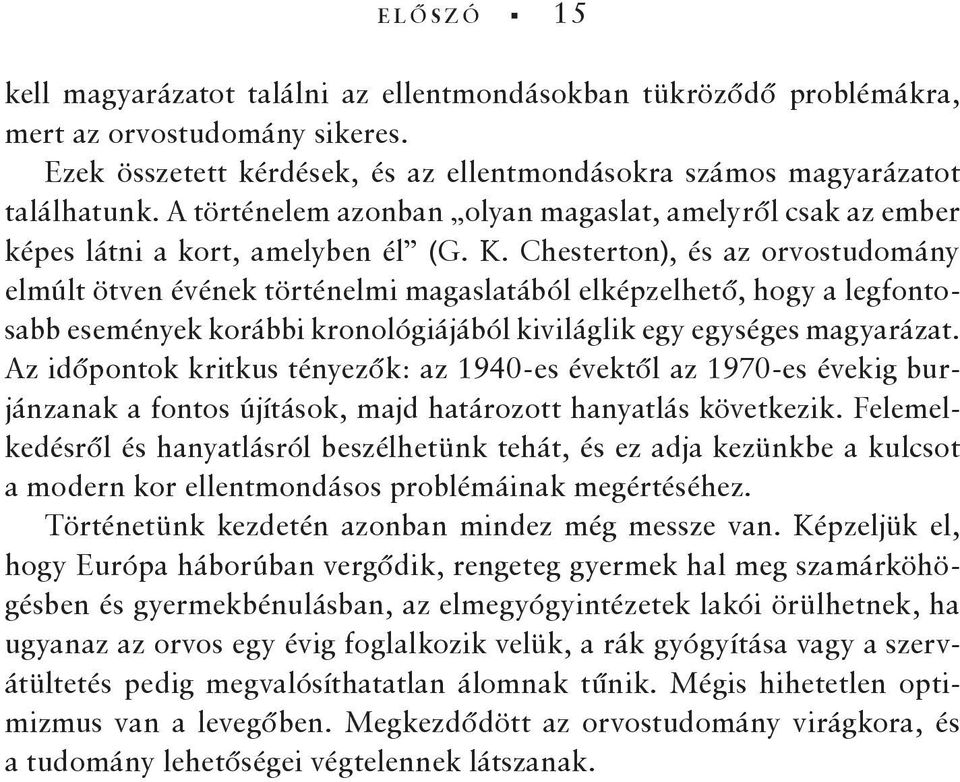 Chesterton), és az orvostudomány elmúlt ötven évének történelmi magaslatából elképzelhető, hogy a legfontosabb események korábbi kronológiájából kiviláglik egy egységes magyarázat.