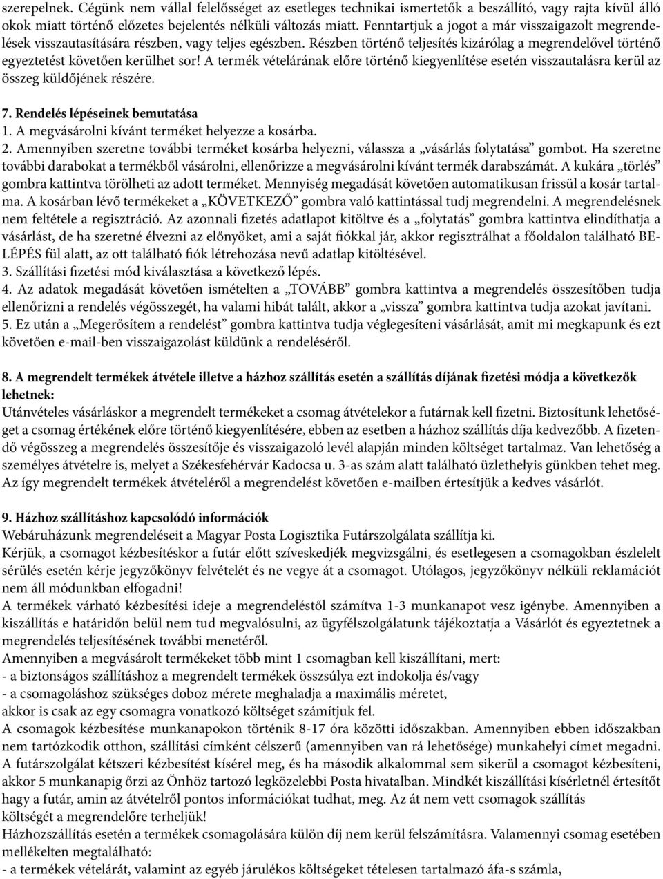 A termék vételárának előre történő kiegyenlítése esetén visszautalásra kerül az összeg küldőjének részére. 7. Rendelés lépéseinek bemutatása 1. A megvásárolni kívánt terméket helyezze a kosárba. 2.