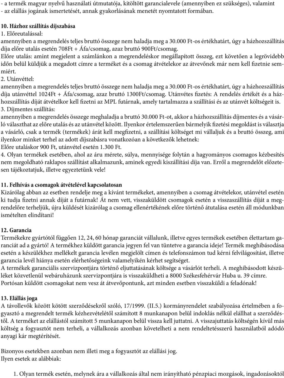 000 Ft-os értékhatárt, úgy a házhozszállítás díja előre utalás esetén 708Ft + Áfa/csomag, azaz bruttó 900Ft/csomag.