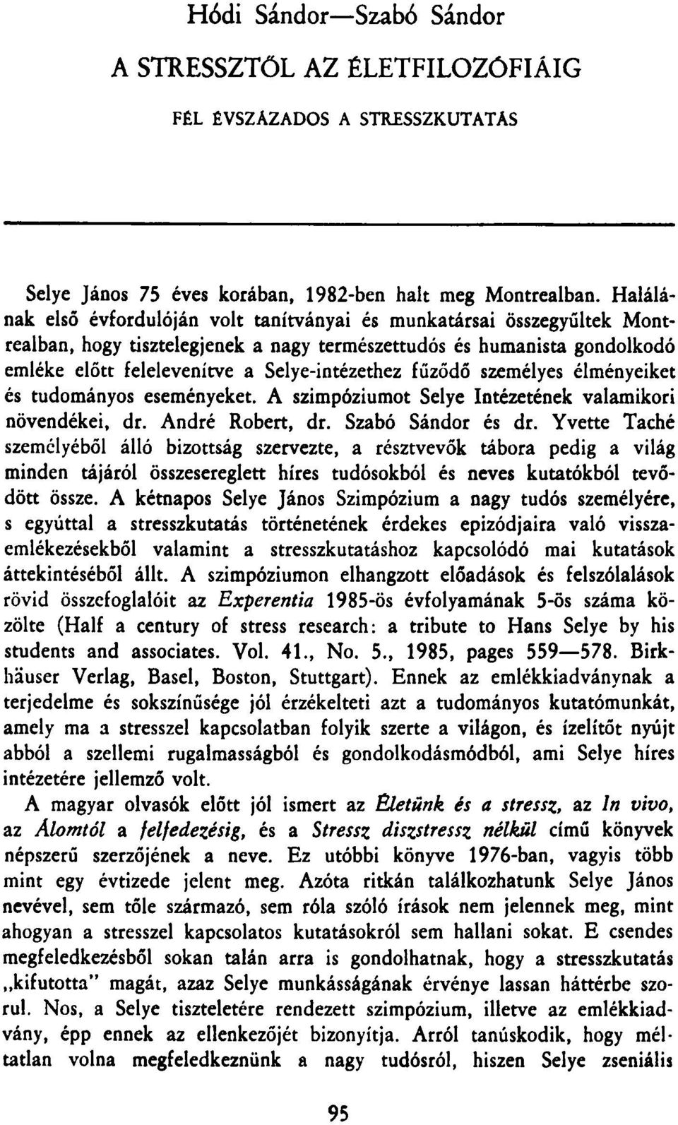 fűződő személyes élményeiket és tudományos eseményeket. A szimpóziumot Selye Intézetének valamikori növendékei, dr. André Robert, dr. Szabó Sándor és dr.