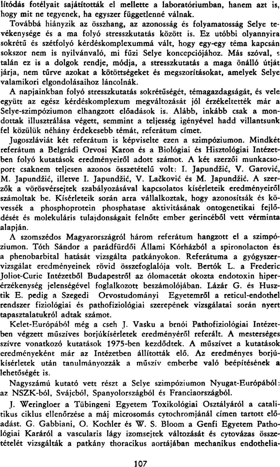 Ez utóbbi olyannyira sokrétű és szétfolyó kérdéskomplexummá vált, hogy egy-egy téma kapcsán sokszor nem is nyilvánvaló, mi fűzi Selye koncepciójához.