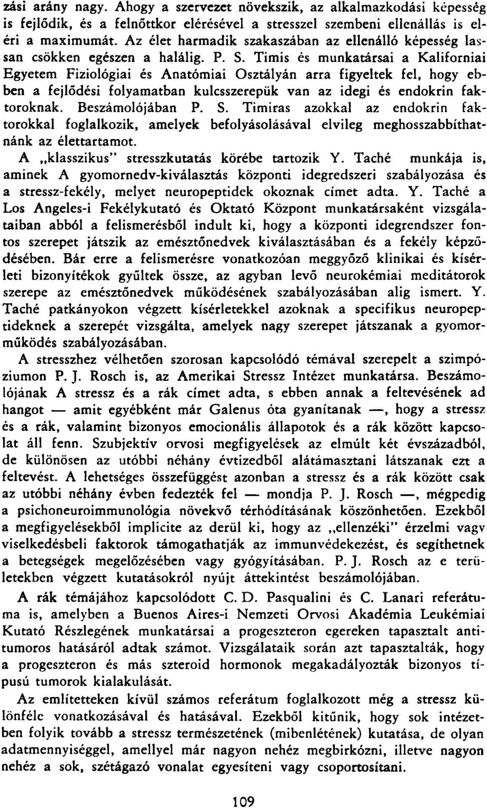 Timis és munkatársai a Kaliforniai Egyetem Fiziológiai és Anatómiai Osztályán arra figyeltek fel, hogy ebben a fejlődési folyamatban kulcsszerepük van az idegi és endokrin faktoroknak.