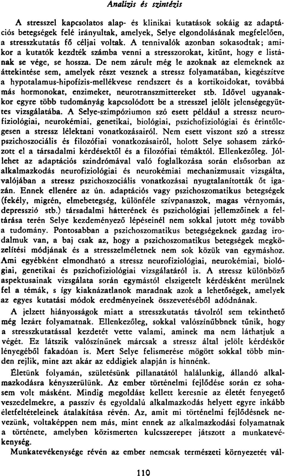 De nem zárult még le azoknak az elemeknek az áttekintése sem, amelyek részt vesznek a stressz folyamatában, kiegészítve a hypotalamus-hipofízis-mellékvese rendszert és a kortikoidokat, továbbá más