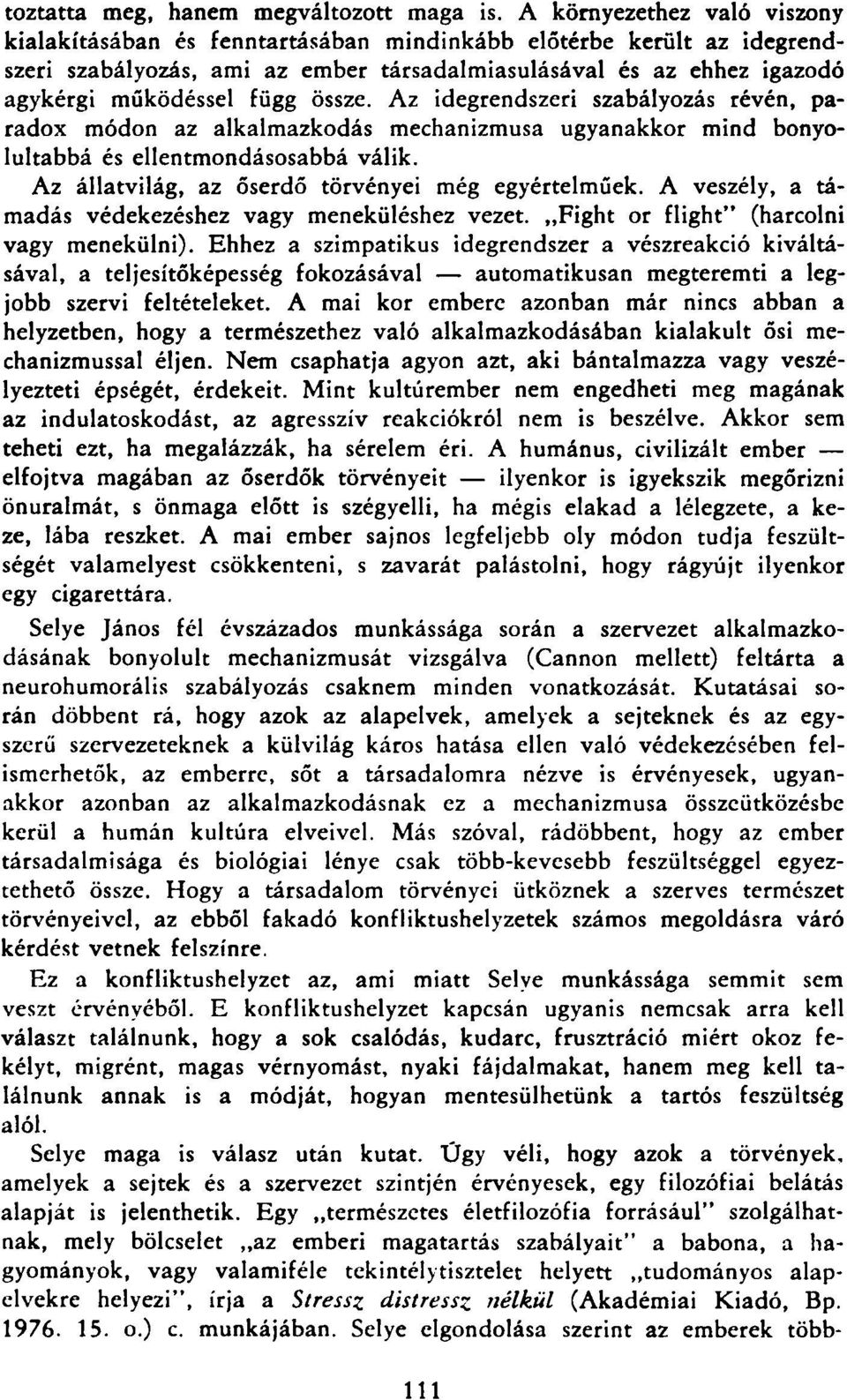 össze. Az idegrendszeri szabályozás révén, paradox módon az alkalmazkodás mechanizmusa ugyanakkor mind bonyolultabbá és ellentmondásosabbá válik. Az állatvilág, az őserdő törvényei még egyértelműek.