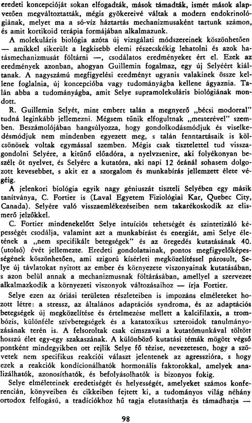 A molekuláris biológia azóta új vizsgálati módszereinek köszönhetően amikkel sikerült a legkisebb elemi részecskékig lehatolni és azok hatásmechanizmusát föltárni, csodálatos eredményeket ért el.