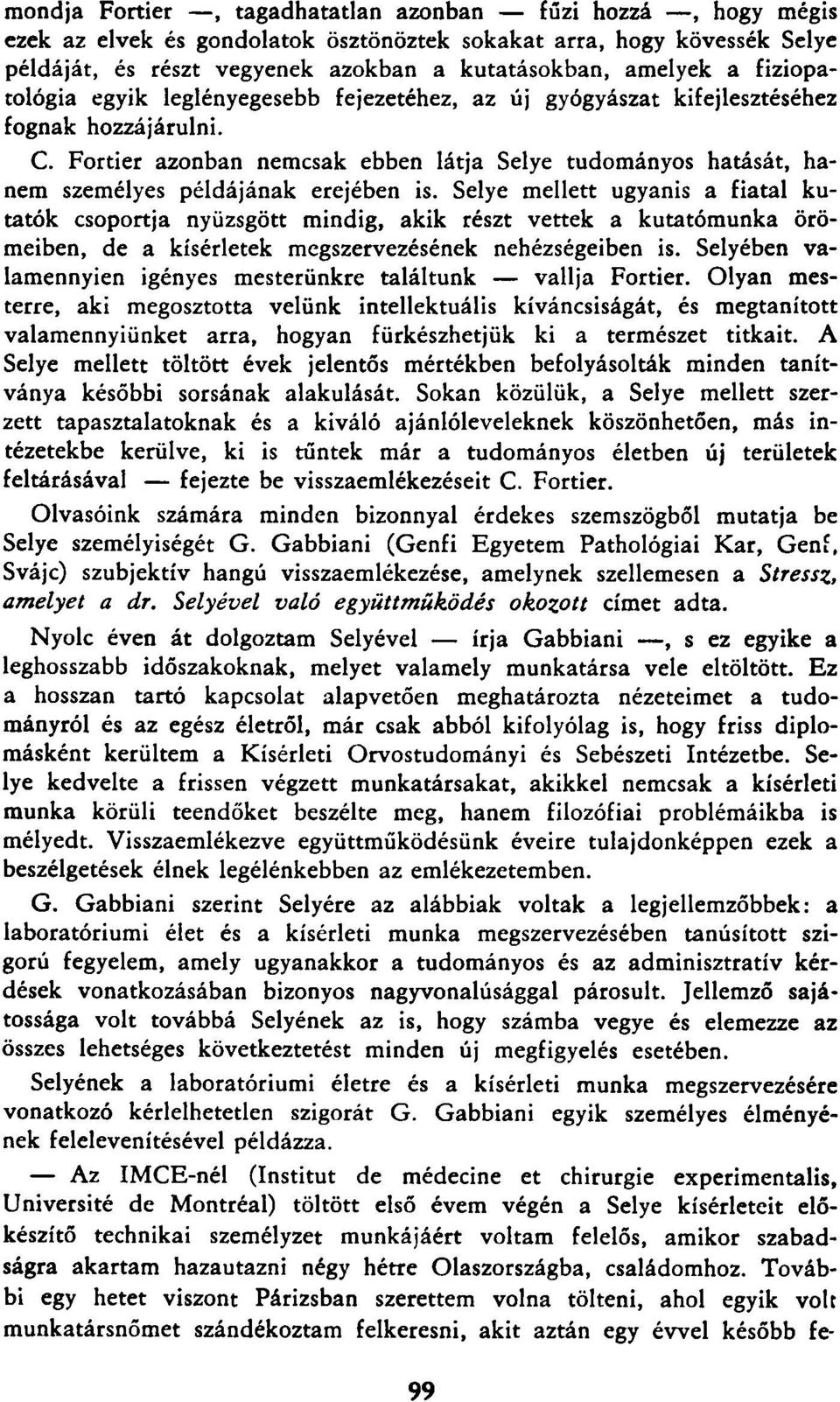 Fortier azonban nemcsak ebben látja Selye tudományos hatását, hanem személyes példájának erejében is.